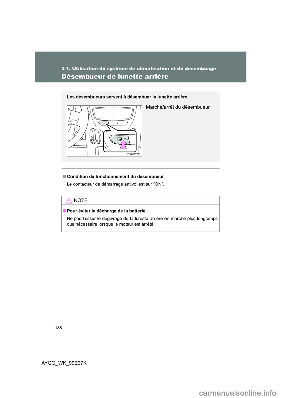 TOYOTA AYGO 2012 Notices Demploi (in French) 188
3-1. Utilisation du système de climatisation et du désembuage
AYGO_WK_99E97K
Désembueur de lunette arrière
■Condition de fonctionnement du désembueur
Le contacteur de démarrage antivol es TOYOTA AYGO 2012 Notices Demploi (in French) 188
3-1. Utilisation du système de climatisation et du désembuage
AYGO_WK_99E97K
Désembueur de lunette arrière
■Condition de fonctionnement du désembueur
Le contacteur de démarrage antivol es