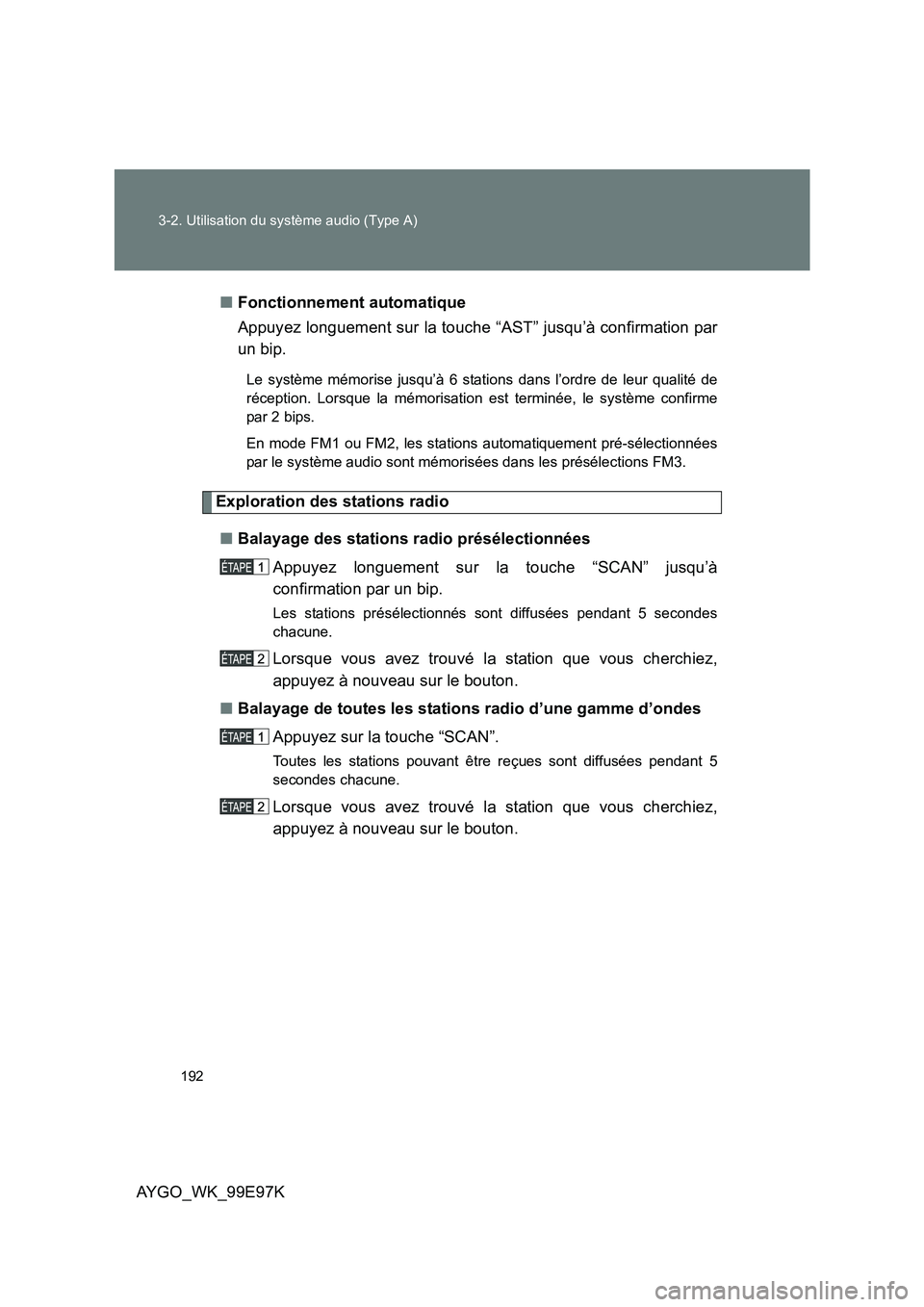 TOYOTA AYGO 2012 Notices Demploi (in French) 192
3-2. Utilisation du système audio (Type A)
AYGO_WK_99E97K
■ Fonctionnement automatique
Appuyez longuement sur la touche “AST” jusqu’à confirmation par
un bip.
Le système mémorise j TOYOTA AYGO 2012 Notices Demploi (in French) 192
3-2. Utilisation du système audio (Type A)
AYGO_WK_99E97K
■ Fonctionnement automatique
Appuyez longuement sur la touche “AST” jusqu’à confirmation par
un bip.
Le système mémorise j