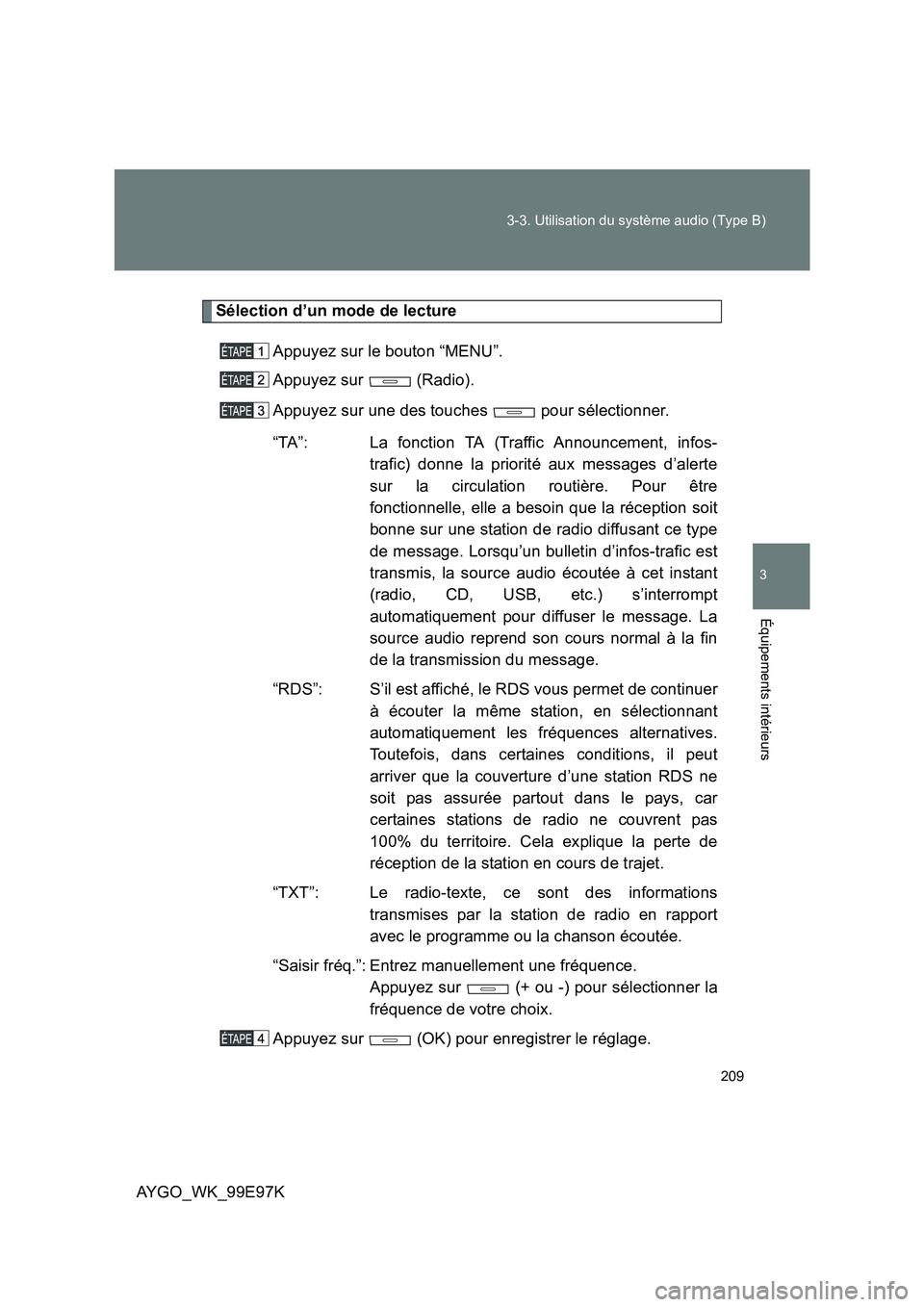 TOYOTA AYGO 2012 Notices Demploi (in French) 209
3-3. Utilisation du système audio (Type B)
3
AYGO_WK_99E97K
Équipements intérieurs
Sélection d’un mode de lecture
Appuyez sur le bouton “MENU”.
Appuyez sur (Radio).
Appuyez sur une TOYOTA AYGO 2012 Notices Demploi (in French) 209
3-3. Utilisation du système audio (Type B)
3
AYGO_WK_99E97K
Équipements intérieurs
Sélection d’un mode de lecture
Appuyez sur le bouton “MENU”.
Appuyez sur (Radio).
Appuyez sur une