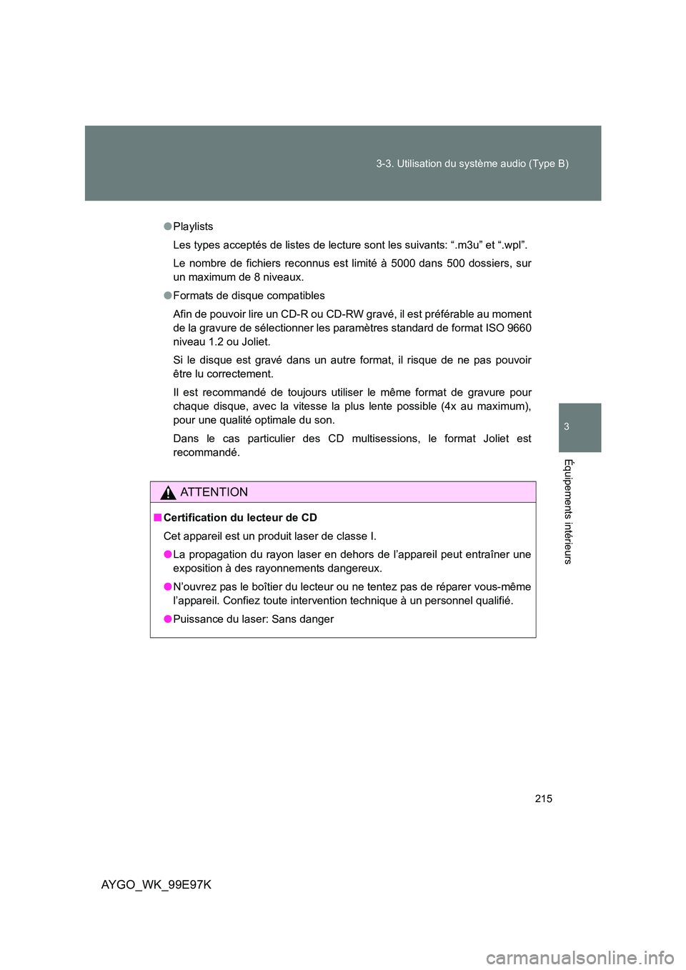 TOYOTA AYGO 2012 Notices Demploi (in French) 215
3-3. Utilisation du système audio (Type B)
3
AYGO_WK_99E97K
Équipements intérieurs
● Playlists
Les types acceptés de listes de lecture sont les suivants: “.m3u” et “.wpl”.
Le nomb TOYOTA AYGO 2012 Notices Demploi (in French) 215
3-3. Utilisation du système audio (Type B)
3
AYGO_WK_99E97K
Équipements intérieurs
● Playlists
Les types acceptés de listes de lecture sont les suivants: “.m3u” et “.wpl”.
Le nomb