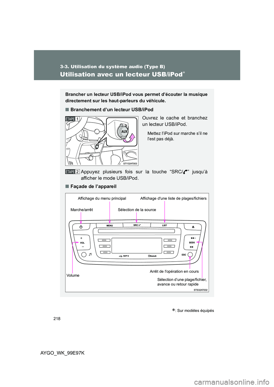 TOYOTA AYGO 2012 Notices Demploi (in French) 218
3-3. Utilisation du système audio (Type B)
AYGO_WK_99E97K
Utilisation avec un lecteur USB/iPod∗
∗: Sur modèles équipés
Brancher un lecteur USB/iPod vous permet d’écouter la musique
dir TOYOTA AYGO 2012 Notices Demploi (in French) 218
3-3. Utilisation du système audio (Type B)
AYGO_WK_99E97K
Utilisation avec un lecteur USB/iPod∗
∗: Sur modèles équipés
Brancher un lecteur USB/iPod vous permet d’écouter la musique
dir