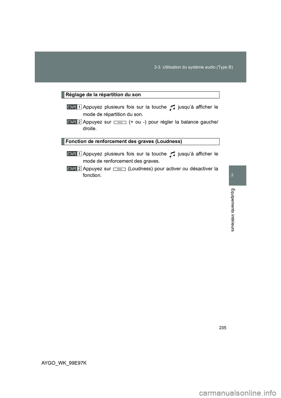 TOYOTA AYGO 2012 Notices Demploi (in French) 235
3-3. Utilisation du système audio (Type B)
3
AYGO_WK_99E97K
Équipements intérieurs
Réglage de la répartition du son
Appuyez plusieurs fois sur la touche jusqu’à afficher le
mode de r TOYOTA AYGO 2012 Notices Demploi (in French) 235
3-3. Utilisation du système audio (Type B)
3
AYGO_WK_99E97K
Équipements intérieurs
Réglage de la répartition du son
Appuyez plusieurs fois sur la touche jusqu’à afficher le
mode de r