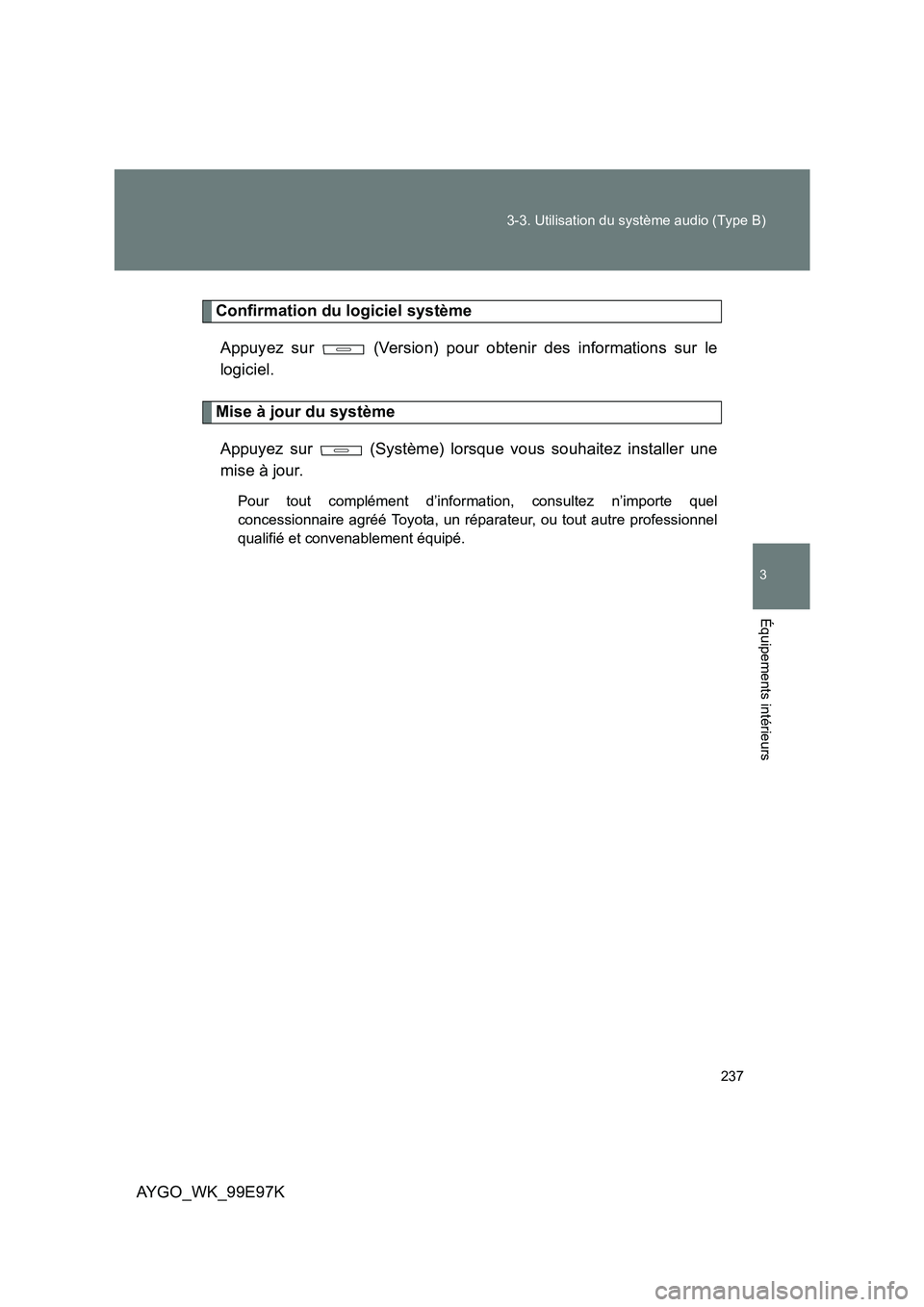TOYOTA AYGO 2012 Notices Demploi (in French) 237
3-3. Utilisation du système audio (Type B)
3
AYGO_WK_99E97K
Équipements intérieurs
Confirmation du logiciel système
Appuyez sur (Version) pour obtenir des informations sur le
logiciel.
Mi TOYOTA AYGO 2012 Notices Demploi (in French) 237
3-3. Utilisation du système audio (Type B)
3
AYGO_WK_99E97K
Équipements intérieurs
Confirmation du logiciel système
Appuyez sur (Version) pour obtenir des informations sur le
logiciel.
Mi