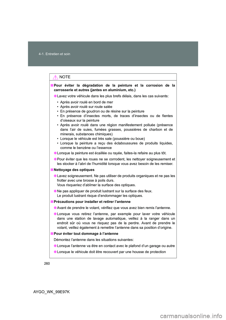 TOYOTA AYGO 2012 Notices Demploi (in French) 260
4-1. Entretien et soin
AYGO_WK_99E97K
NOTE
■ Pour éviter la dégradation de la peinture et la corrosion de la
carrosserie et autres (jantes en aluminium, etc.)
● Lavez votre véhicule dans TOYOTA AYGO 2012 Notices Demploi (in French) 260
4-1. Entretien et soin
AYGO_WK_99E97K
NOTE
■ Pour éviter la dégradation de la peinture et la corrosion de la
carrosserie et autres (jantes en aluminium, etc.)
● Lavez votre véhicule dans