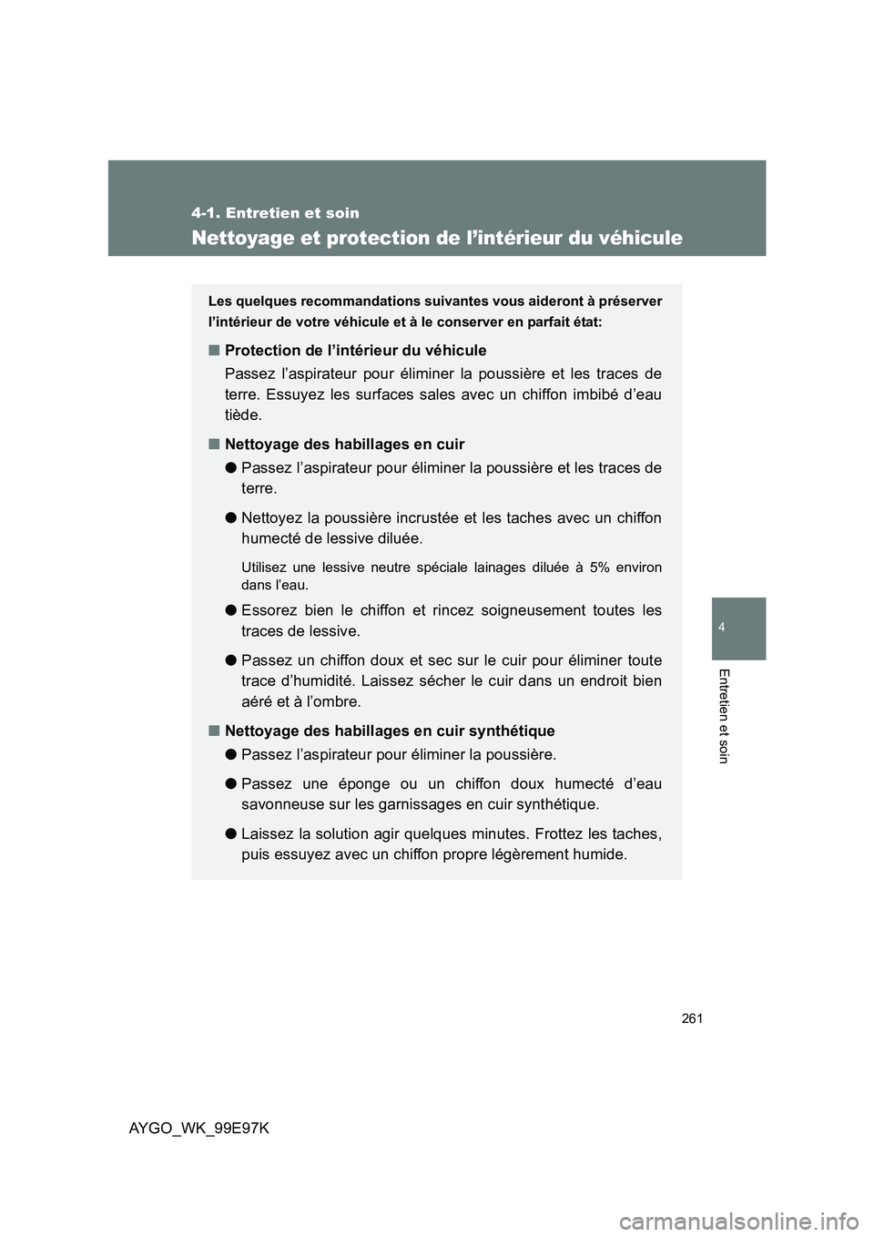 TOYOTA AYGO 2012 Notices Demploi (in French) 261
4-1. Entretien et soin
4
Entretien et soin
AYGO_WK_99E97K
Nettoyage et protection de l’intérieur du véhicule
Les quelques recommandations suivantes vous aideront à préserver
l’intérieur TOYOTA AYGO 2012 Notices Demploi (in French) 261
4-1. Entretien et soin
4
Entretien et soin
AYGO_WK_99E97K
Nettoyage et protection de l’intérieur du véhicule
Les quelques recommandations suivantes vous aideront à préserver
l’intérieur