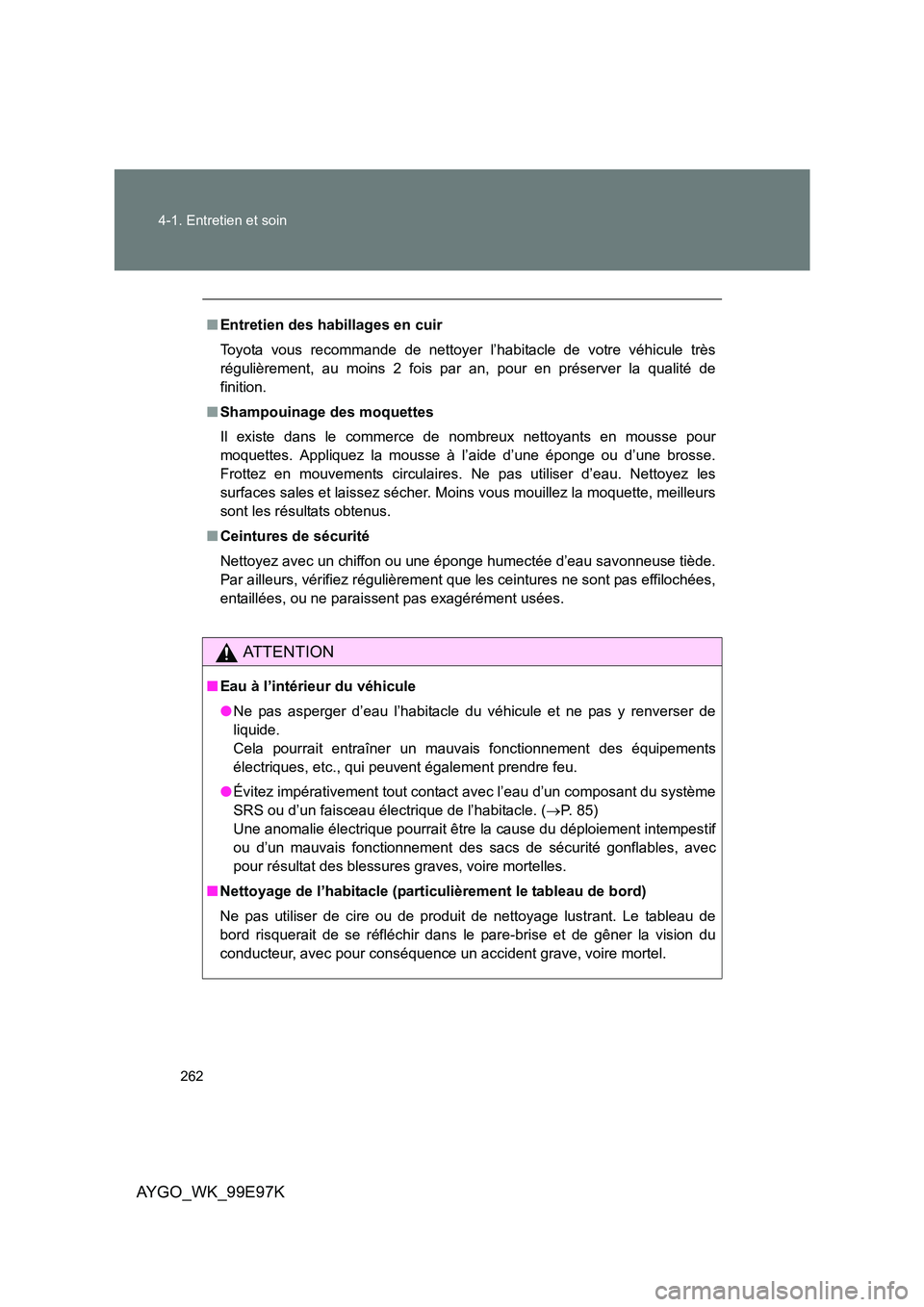 TOYOTA AYGO 2012 Notices Demploi (in French) 262
4-1. Entretien et soin
AYGO_WK_99E97K
■ Entretien des habillages en cuir
Toyota vous recommande de nettoyer l’habitacle de votre véhicule très
régulièrement, au moins 2 fois par an, pou TOYOTA AYGO 2012 Notices Demploi (in French) 262
4-1. Entretien et soin
AYGO_WK_99E97K
■ Entretien des habillages en cuir
Toyota vous recommande de nettoyer l’habitacle de votre véhicule très
régulièrement, au moins 2 fois par an, pou