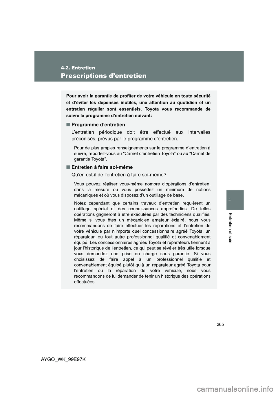 TOYOTA AYGO 2012 Notices Demploi (in French) 265
4
Entretien et soin
AYGO_WK_99E97K
4-2. Entretien
Prescriptions d’entretien
Pour avoir la garantie de profiter de votre véhicule en toute sécurité
et d’éviter les dépenses inutiles, une TOYOTA AYGO 2012 Notices Demploi (in French) 265
4
Entretien et soin
AYGO_WK_99E97K
4-2. Entretien
Prescriptions d’entretien
Pour avoir la garantie de profiter de votre véhicule en toute sécurité
et d’éviter les dépenses inutiles, une