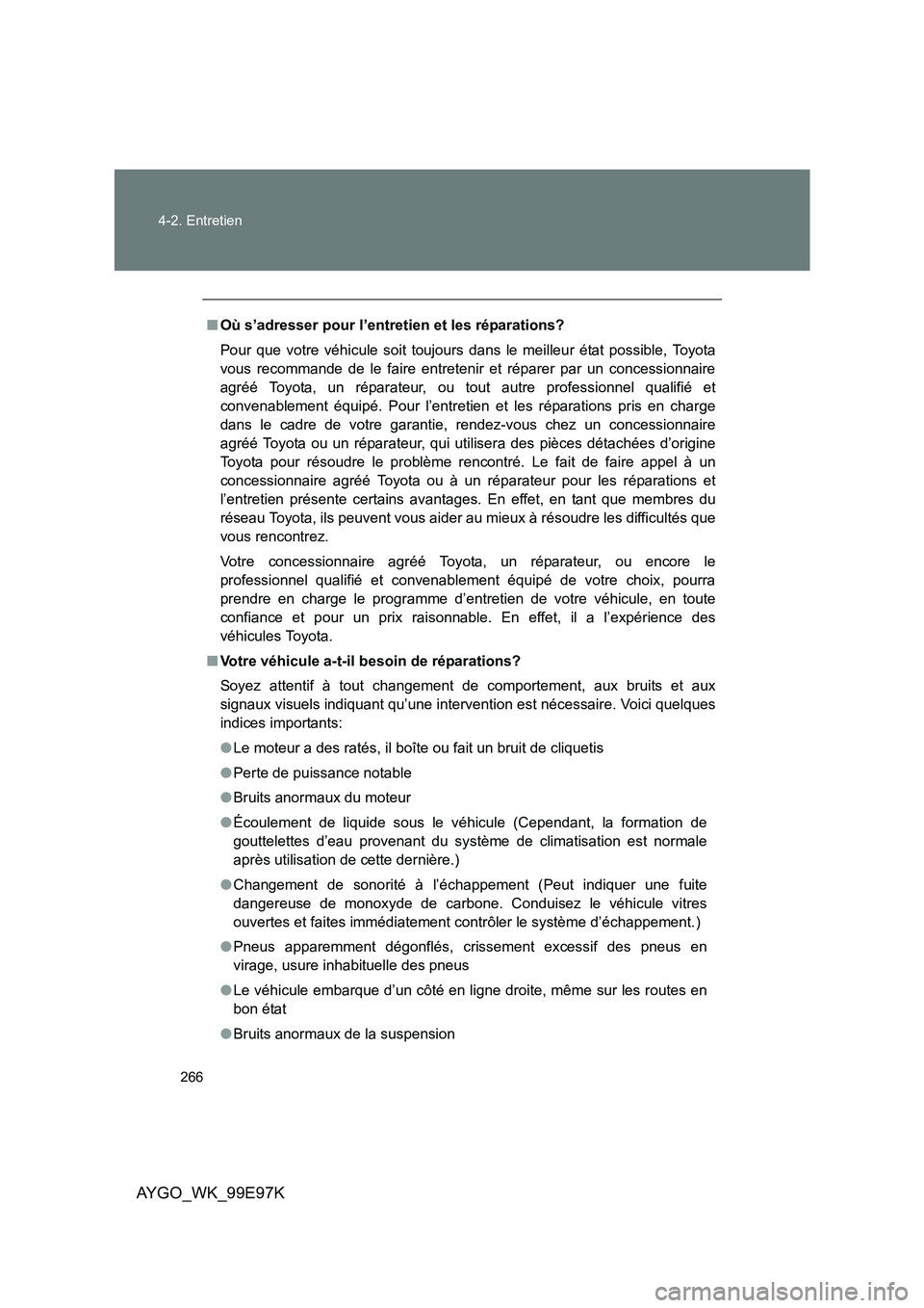 TOYOTA AYGO 2012 Notices Demploi (in French) 266
4-2. Entretien
AYGO_WK_99E97K
■ Où s’adresser pour l’entretien et les réparations?
Pour que votre véhicule soit toujours dans le meilleur état possible, Toyota
vous recommande de le f TOYOTA AYGO 2012 Notices Demploi (in French) 266
4-2. Entretien
AYGO_WK_99E97K
■ Où s’adresser pour l’entretien et les réparations?
Pour que votre véhicule soit toujours dans le meilleur état possible, Toyota
vous recommande de le f