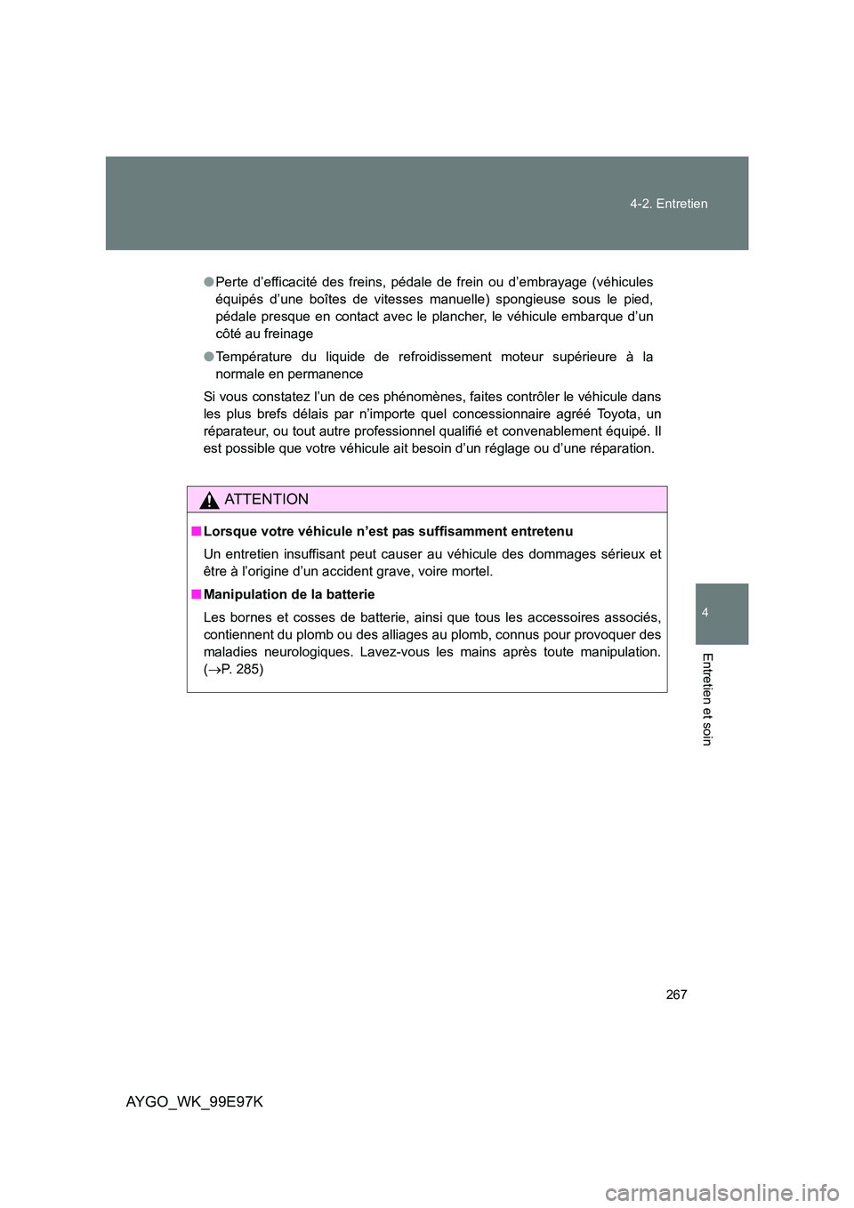 TOYOTA AYGO 2012 Notices Demploi (in French) 267
4-2. Entretien
4
Entretien et soin
AYGO_WK_99E97K
● Perte d’efficacité des freins, pédale de frein ou d’embrayage (véhicules
équipés d’une boîtes de vitesses manuelle) spongieuse s TOYOTA AYGO 2012 Notices Demploi (in French) 267
4-2. Entretien
4
Entretien et soin
AYGO_WK_99E97K
● Perte d’efficacité des freins, pédale de frein ou d’embrayage (véhicules
équipés d’une boîtes de vitesses manuelle) spongieuse s