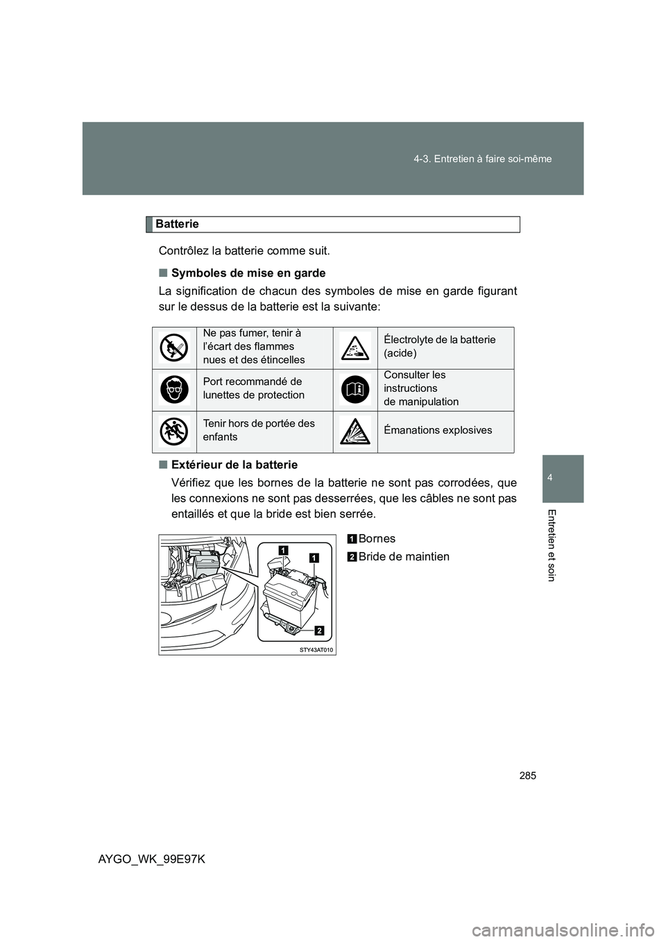 TOYOTA AYGO 2012 Notices Demploi (in French) 285
4-3. Entretien à faire soi-même
4
Entretien et soin
AYGO_WK_99E97K
Batterie
Contrôlez la batterie comme suit.
■ Symboles de mise en garde
La signification de chacun des symboles de mise e TOYOTA AYGO 2012 Notices Demploi (in French) 285
4-3. Entretien à faire soi-même
4
Entretien et soin
AYGO_WK_99E97K
Batterie
Contrôlez la batterie comme suit.
■ Symboles de mise en garde
La signification de chacun des symboles de mise e