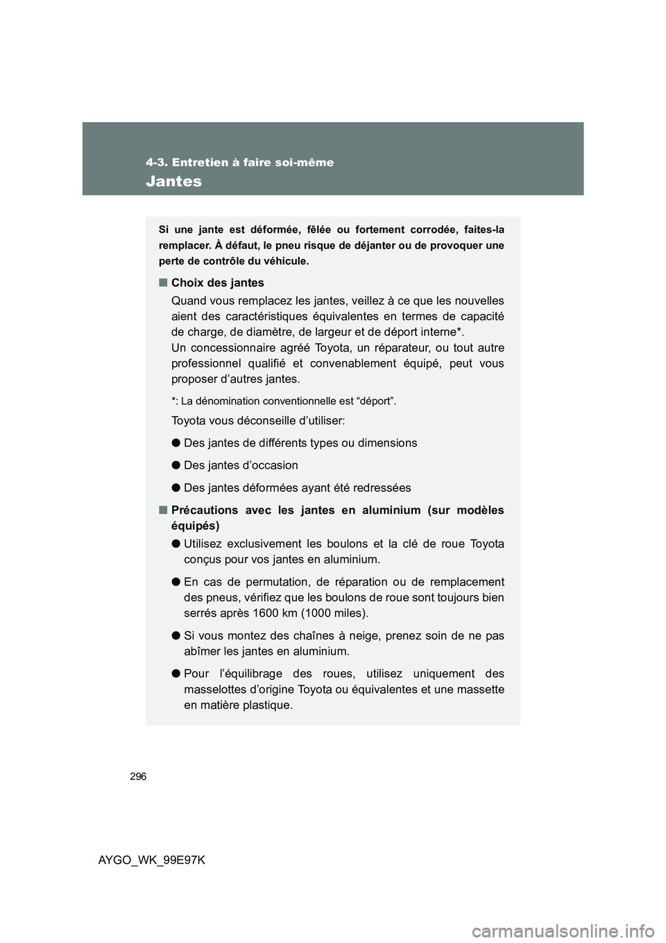 TOYOTA AYGO 2012 Notices Demploi (in French) 296
4-3. Entretien à faire soi-même
AYGO_WK_99E97K
Jantes
Si une jante est déformée, fêlée ou fortement corrodée, faites-la
remplacer. À défaut, le pneu risque de déjanter ou de provoquer TOYOTA AYGO 2012 Notices Demploi (in French) 296
4-3. Entretien à faire soi-même
AYGO_WK_99E97K
Jantes
Si une jante est déformée, fêlée ou fortement corrodée, faites-la
remplacer. À défaut, le pneu risque de déjanter ou de provoquer
