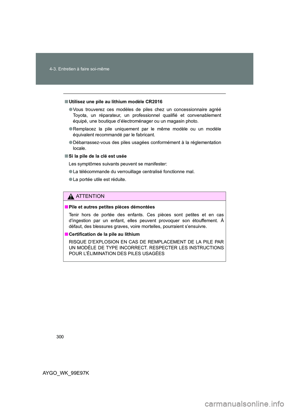 TOYOTA AYGO 2012 Notices Demploi (in French) 300
4-3. Entretien à faire soi-même
AYGO_WK_99E97K
■ Utilisez une pile au lithium modèle CR2016
● Vous trouverez ces modèles de piles chez un concessionnaire agréé
Toyota, un réparateur, TOYOTA AYGO 2012 Notices Demploi (in French) 300
4-3. Entretien à faire soi-même
AYGO_WK_99E97K
■ Utilisez une pile au lithium modèle CR2016
● Vous trouverez ces modèles de piles chez un concessionnaire agréé
Toyota, un réparateur,