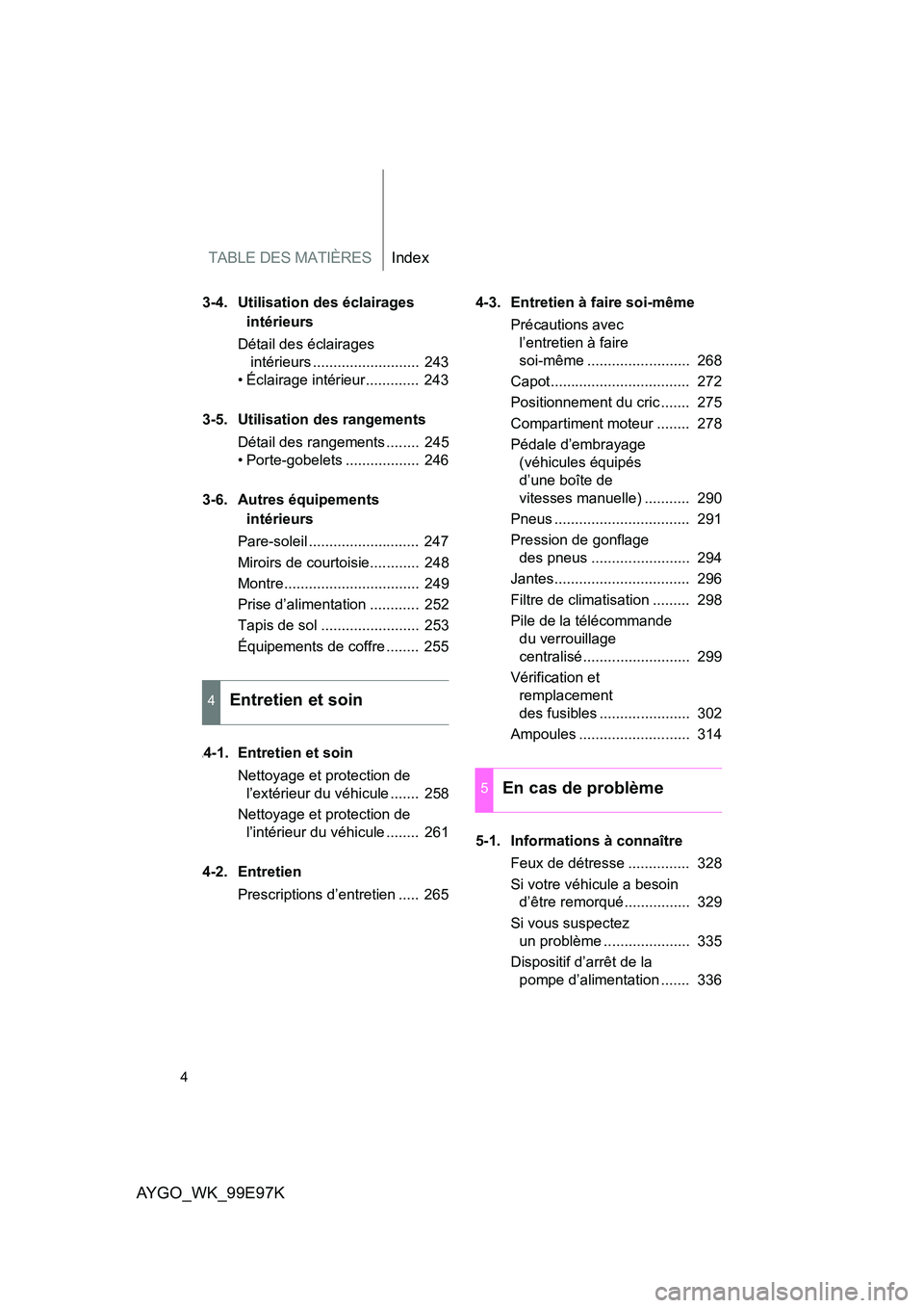 TOYOTA AYGO 2012  Notices Demploi (in French) TABLE DES MATIÈRESIndex
4
AYGO_WK_99E97K
3-4. Utilisation des éclairages  
intérieurs 
Détail des éclairages 
 intérieurs ..........................  243
• Éclairage intérieur.............  