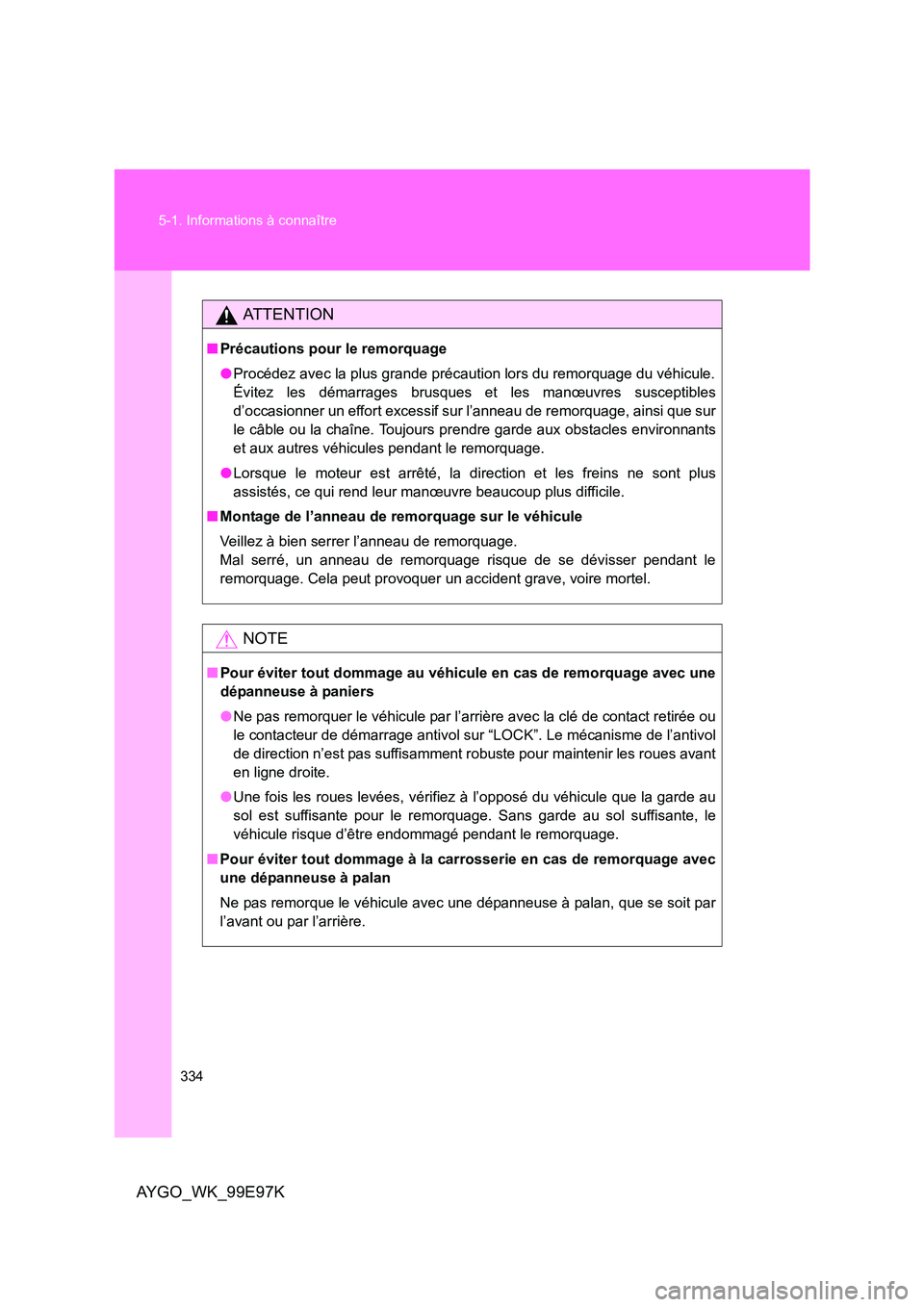 TOYOTA AYGO 2012 Notices Demploi (in French) 334
5-1. Informations à connaître
AYGO_WK_99E97K
AT T E N T I O N
■ Précautions pour le remorquage
● Procédez avec la plus grande précaution lors du remorquage du véhicule.
Évitez les d TOYOTA AYGO 2012 Notices Demploi (in French) 334
5-1. Informations à connaître
AYGO_WK_99E97K
AT T E N T I O N
■ Précautions pour le remorquage
● Procédez avec la plus grande précaution lors du remorquage du véhicule.
Évitez les d