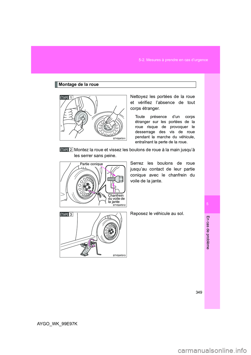 TOYOTA AYGO 2012 Notices Demploi (in French) 5
349
5-2. Mesures à prendre en cas d’urgence
En cas de problème
AYGO_WK_99E97K
Montage de la roue
Nettoyez les portées de la roue
et vérifiez l’absence de tout
corps étranger.
Toute prés TOYOTA AYGO 2012 Notices Demploi (in French) 5
349
5-2. Mesures à prendre en cas d’urgence
En cas de problème
AYGO_WK_99E97K
Montage de la roue
Nettoyez les portées de la roue
et vérifiez l’absence de tout
corps étranger.
Toute prés