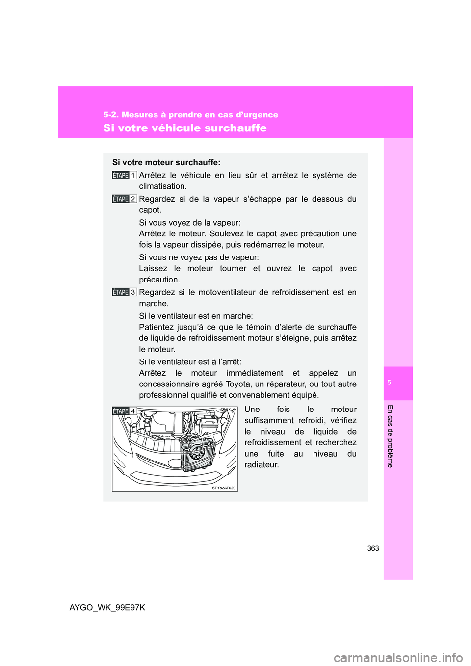 TOYOTA AYGO 2012 Notices Demploi (in French) 5
363
5-2. Mesures à prendre en cas d’urgence
En cas de problème
AYGO_WK_99E97K
Si votre véhicule surchauffe
Si votre moteur surchauffe:
Arrêtez le véhicule en lieu sûr et arrêtez le systèm TOYOTA AYGO 2012 Notices Demploi (in French) 5
363
5-2. Mesures à prendre en cas d’urgence
En cas de problème
AYGO_WK_99E97K
Si votre véhicule surchauffe
Si votre moteur surchauffe:
Arrêtez le véhicule en lieu sûr et arrêtez le systèm