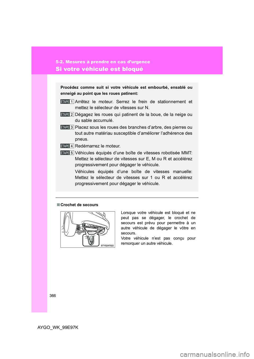TOYOTA AYGO 2012 Notices Demploi (in French) 366
5-2. Mesures à prendre en cas d’urgence
AYGO_WK_99E97K
Si votre véhicule est bloqué
■Crochet de secours
Procédez comme suit si votre véhicule est embourbé, ensablé ou
enneigé au poi TOYOTA AYGO 2012 Notices Demploi (in French) 366
5-2. Mesures à prendre en cas d’urgence
AYGO_WK_99E97K
Si votre véhicule est bloqué
■Crochet de secours
Procédez comme suit si votre véhicule est embourbé, ensablé ou
enneigé au poi