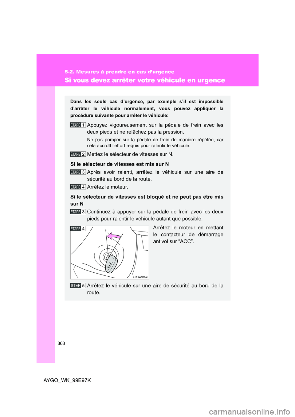 TOYOTA AYGO 2012 Notices Demploi (in French) 368
5-2. Mesures à prendre en cas d’urgence
AYGO_WK_99E97K
Si vous devez arrêter votre véhicule en urgence
Dans les seuls cas d’urgence, par exemple s’il est impossible
d’arrêter le véhi TOYOTA AYGO 2012 Notices Demploi (in French) 368
5-2. Mesures à prendre en cas d’urgence
AYGO_WK_99E97K
Si vous devez arrêter votre véhicule en urgence
Dans les seuls cas d’urgence, par exemple s’il est impossible
d’arrêter le véhi