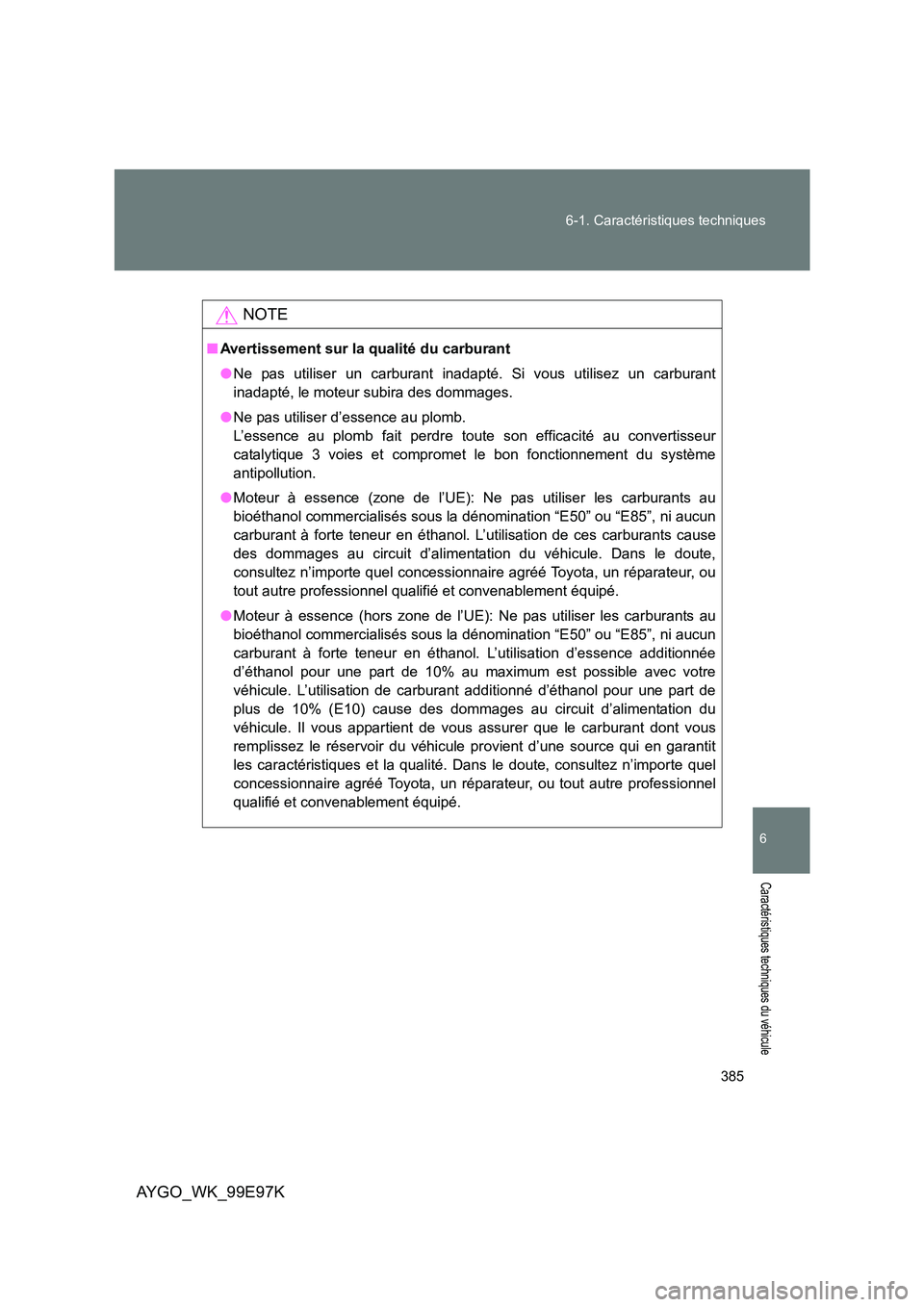 TOYOTA AYGO 2012 Notices Demploi (in French) 385
6-1. Caractéristiques techniques
6
Caractéristiques techniques du véhicule
AYGO_WK_99E97K
NOTE
■ Avertissement sur la qualité du carburant
● Ne pas utiliser un carburant inadapté. Si vo TOYOTA AYGO 2012 Notices Demploi (in French) 385
6-1. Caractéristiques techniques
6
Caractéristiques techniques du véhicule
AYGO_WK_99E97K
NOTE
■ Avertissement sur la qualité du carburant
● Ne pas utiliser un carburant inadapté. Si vo