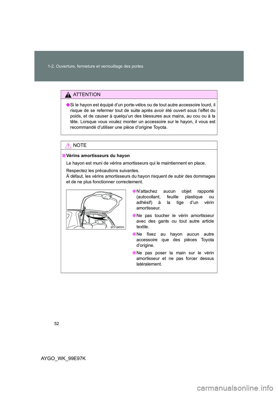 TOYOTA AYGO 2012 Notices Demploi (in French) 52
1-2. Ouverture, fermeture et verrouillage des portes
AYGO_WK_99E97K
AT T E N T I O N
● Si le hayon est équipé d’un porte-vélos ou de tout autre accessoire lourd, il
risque de se refermer t TOYOTA AYGO 2012 Notices Demploi (in French) 52
1-2. Ouverture, fermeture et verrouillage des portes
AYGO_WK_99E97K
AT T E N T I O N
● Si le hayon est équipé d’un porte-vélos ou de tout autre accessoire lourd, il
risque de se refermer t