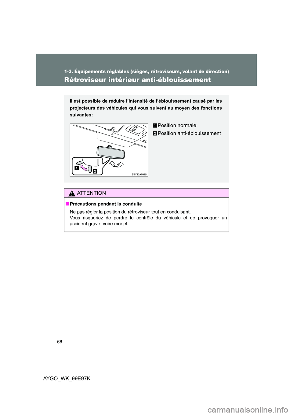 TOYOTA AYGO 2012 Notices Demploi (in French) 66
1-3. Équipements réglables (sièges, rétroviseurs, volant de direction)
AYGO_WK_99E97K
Rétroviseur intérieur anti-éblouissement
AT T E N T I O N
■Précautions pendant la conduite
Ne pas r TOYOTA AYGO 2012 Notices Demploi (in French) 66
1-3. Équipements réglables (sièges, rétroviseurs, volant de direction)
AYGO_WK_99E97K
Rétroviseur intérieur anti-éblouissement
AT T E N T I O N
■Précautions pendant la conduite
Ne pas r