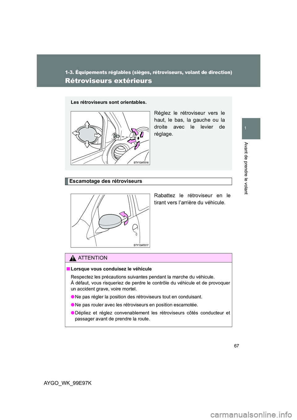 TOYOTA AYGO 2012 Notices Demploi (in French) 67
1
1-3. Équipements réglables (sièges, rétroviseurs, volant de direction)
Avant de prendre le volant
AYGO_WK_99E97K
Rétroviseurs extérieurs
Escamotage des rétroviseurs
Rabattez le rétrovise TOYOTA AYGO 2012 Notices Demploi (in French) 67
1
1-3. Équipements réglables (sièges, rétroviseurs, volant de direction)
Avant de prendre le volant
AYGO_WK_99E97K
Rétroviseurs extérieurs
Escamotage des rétroviseurs
Rabattez le rétrovise