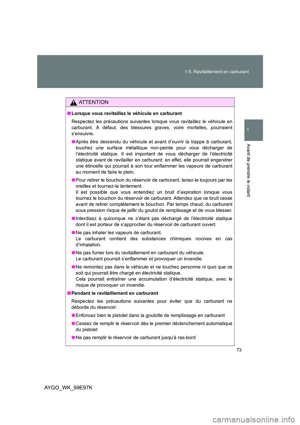 TOYOTA AYGO 2012 Notices Demploi (in French) 73
1-5. Ravitaillement en carburant
1
Avant de prendre le volant
AYGO_WK_99E97K
AT T E N T I O N
■ Lorsque vous ravitaillez le véhicule en carburant
Respectez les précautions suivantes lorsque v TOYOTA AYGO 2012 Notices Demploi (in French) 73
1-5. Ravitaillement en carburant
1
Avant de prendre le volant
AYGO_WK_99E97K
AT T E N T I O N
■ Lorsque vous ravitaillez le véhicule en carburant
Respectez les précautions suivantes lorsque v