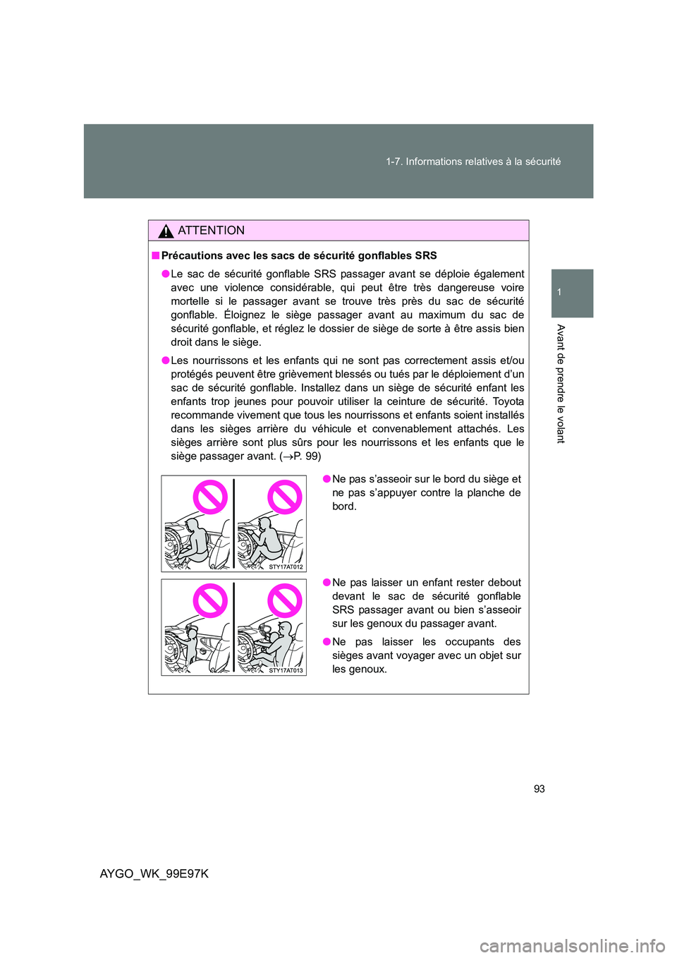 TOYOTA AYGO 2012 Notices Demploi (in French) 93
1-7. Informations relatives à la sécurité
1
Avant de prendre le volant
AYGO_WK_99E97K
AT T E N T I O N
■ Précautions avec les sacs de sécurité gonflables SRS
● Le sac de sécurité gonf TOYOTA AYGO 2012 Notices Demploi (in French) 93
1-7. Informations relatives à la sécurité
1
Avant de prendre le volant
AYGO_WK_99E97K
AT T E N T I O N
■ Précautions avec les sacs de sécurité gonflables SRS
● Le sac de sécurité gonf