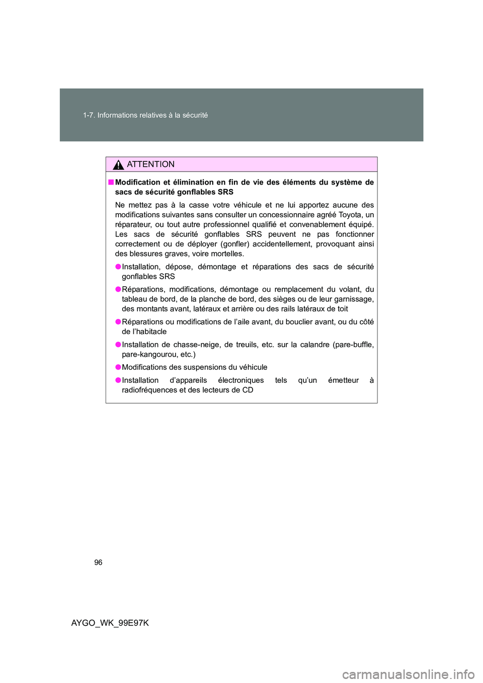 TOYOTA AYGO 2012 Notices Demploi (in French) 96
1-7. Informations relatives à la sécurité
AYGO_WK_99E97K
AT T E N T I O N
■ Modification et élimination en fin de vie des éléments du système de
sacs de sécurité gonflables SRS
Ne met TOYOTA AYGO 2012 Notices Demploi (in French) 96
1-7. Informations relatives à la sécurité
AYGO_WK_99E97K
AT T E N T I O N
■ Modification et élimination en fin de vie des éléments du système de
sacs de sécurité gonflables SRS
Ne met