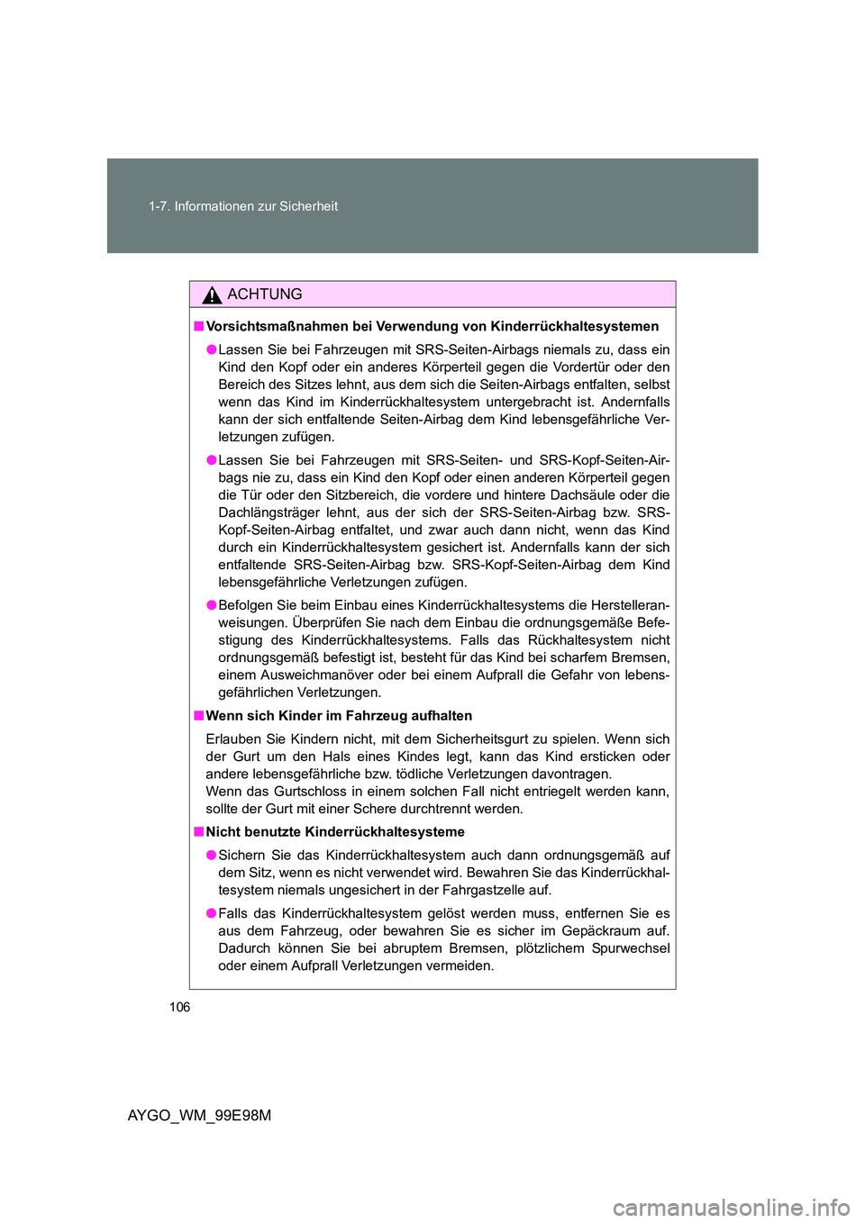 TOYOTA AYGO 2012 Betriebsanleitungen (in German) 106
1-7. Informationen zur Sicherheit
AYGO_WM_99E98M
ACHTUNG
■ Vorsichtsmaßnahmen bei Verwendung von Kinderrückhaltesystemen
● Lassen Sie bei Fahrzeugen mit SRS-Seiten-Airbags niemals zu, dass TOYOTA AYGO 2012 Betriebsanleitungen (in German) 106
1-7. Informationen zur Sicherheit
AYGO_WM_99E98M
ACHTUNG
■ Vorsichtsmaßnahmen bei Verwendung von Kinderrückhaltesystemen
● Lassen Sie bei Fahrzeugen mit SRS-Seiten-Airbags niemals zu, dass