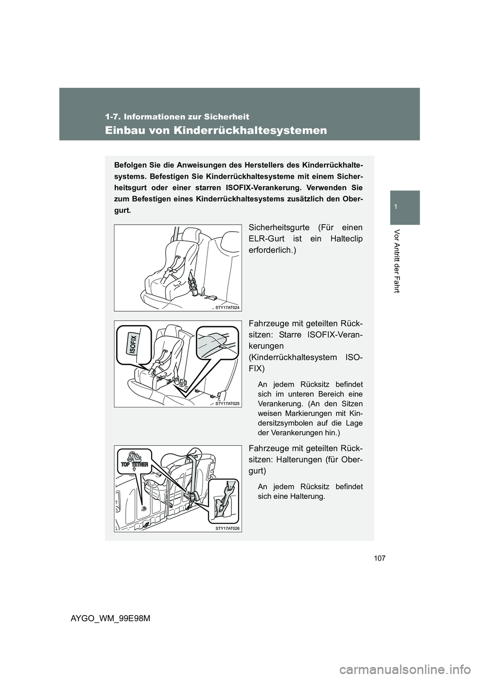 TOYOTA AYGO 2012 Betriebsanleitungen (in German) 107
1
1-7. Informationen zur Sicherheit
Vor Antritt der Fahrt
AYGO_WM_99E98M
Einbau von Kinderrückhaltesystemen
Befolgen Sie die Anweisungen des Herstellers des Kinderrückhalte-
systems. Befestigen TOYOTA AYGO 2012 Betriebsanleitungen (in German) 107
1
1-7. Informationen zur Sicherheit
Vor Antritt der Fahrt
AYGO_WM_99E98M
Einbau von Kinderrückhaltesystemen
Befolgen Sie die Anweisungen des Herstellers des Kinderrückhalte-
systems. Befestigen
