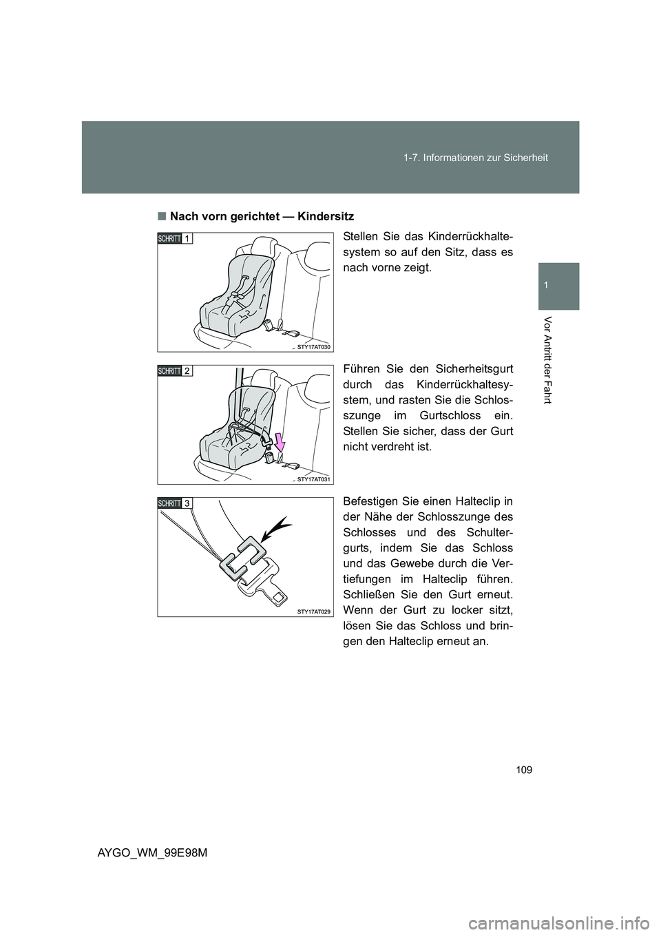 TOYOTA AYGO 2012 Betriebsanleitungen (in German) 109
1-7. Informationen zur Sicherheit
1
Vor Antritt der Fahrt
AYGO_WM_99E98M
■ Nach vorn gerichtet — Kindersitz
Stellen Sie das Kinderrückhalte-
system so auf den Sitz, dass es
nach vorne zei TOYOTA AYGO 2012 Betriebsanleitungen (in German) 109
1-7. Informationen zur Sicherheit
1
Vor Antritt der Fahrt
AYGO_WM_99E98M
■ Nach vorn gerichtet — Kindersitz
Stellen Sie das Kinderrückhalte-
system so auf den Sitz, dass es
nach vorne zei