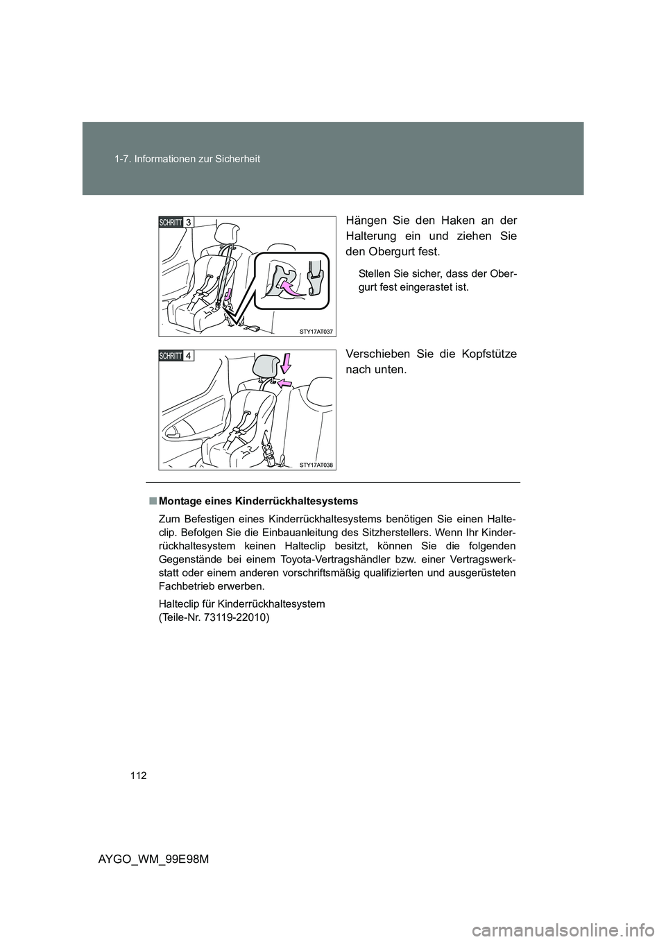 TOYOTA AYGO 2012 Betriebsanleitungen (in German) 112
1-7. Informationen zur Sicherheit
AYGO_WM_99E98M
Hängen Sie den Haken an der
Halterung ein und ziehen Sie
den Obergurt fest.
Stellen Sie sicher, dass der Ober-
gurt fest eingerastet ist.
Ver TOYOTA AYGO 2012 Betriebsanleitungen (in German) 112
1-7. Informationen zur Sicherheit
AYGO_WM_99E98M
Hängen Sie den Haken an der
Halterung ein und ziehen Sie
den Obergurt fest.
Stellen Sie sicher, dass der Ober-
gurt fest eingerastet ist.
Ver