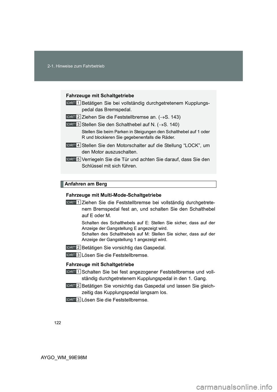 TOYOTA AYGO 2012 Betriebsanleitungen (in German) 122
2-1. Hinweise zum Fahrbetrieb
AYGO_WM_99E98M
Anfahren am Berg
Fahrzeuge mit Multi-Mode-Schaltgetriebe
Ziehen Sie die Feststellbremse bei vollständig durchgetrete-
nem Bremspedal fest an, und TOYOTA AYGO 2012 Betriebsanleitungen (in German) 122
2-1. Hinweise zum Fahrbetrieb
AYGO_WM_99E98M
Anfahren am Berg
Fahrzeuge mit Multi-Mode-Schaltgetriebe
Ziehen Sie die Feststellbremse bei vollständig durchgetrete-
nem Bremspedal fest an, und