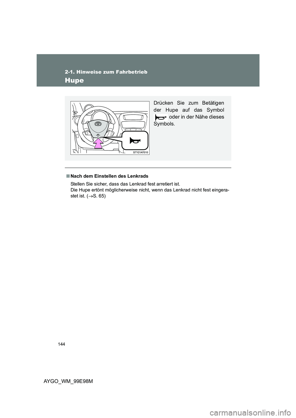 TOYOTA AYGO 2012  Betriebsanleitungen (in German) 144
2-1. Hinweise zum Fahrbetrieb
AYGO_WM_99E98M
Hupe
■Nach dem Einstellen des Lenkrads 
Stellen Sie sicher, dass das Lenkrad fest arretiert ist. 
Die Hupe ertönt möglicherweise nicht,  wenn das L
