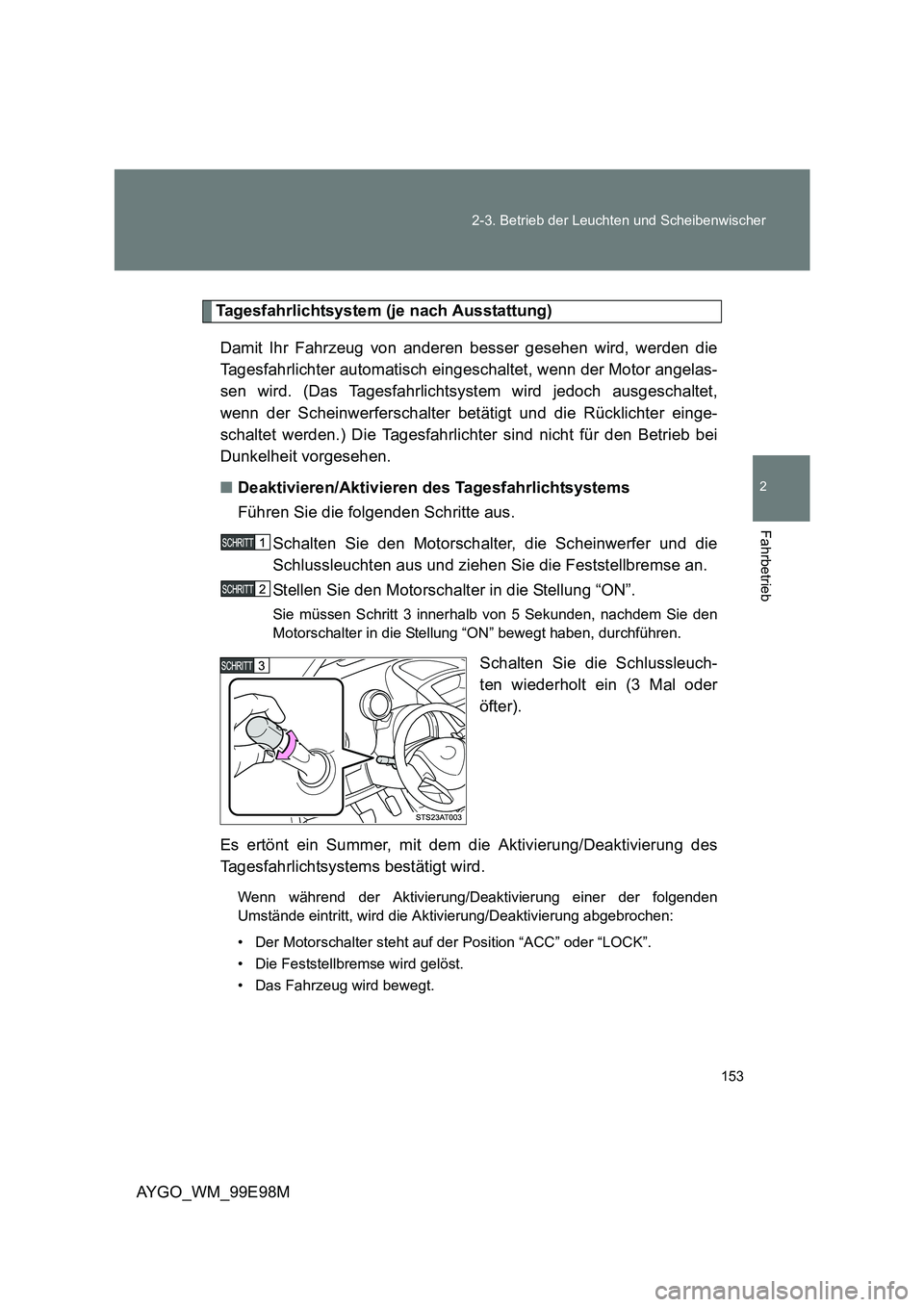 TOYOTA AYGO 2012 Betriebsanleitungen (in German) 153
2-3. Betrieb der Leuchten und Scheibenwischer
2
Fahrbetrieb
AYGO_WM_99E98M
Tagesfahrlichtsystem (je nach Ausstattung)
Damit Ihr Fahrzeug von anderen besser gesehen wird, werden die
Tagesfahrlic TOYOTA AYGO 2012 Betriebsanleitungen (in German) 153
2-3. Betrieb der Leuchten und Scheibenwischer
2
Fahrbetrieb
AYGO_WM_99E98M
Tagesfahrlichtsystem (je nach Ausstattung)
Damit Ihr Fahrzeug von anderen besser gesehen wird, werden die
Tagesfahrlic