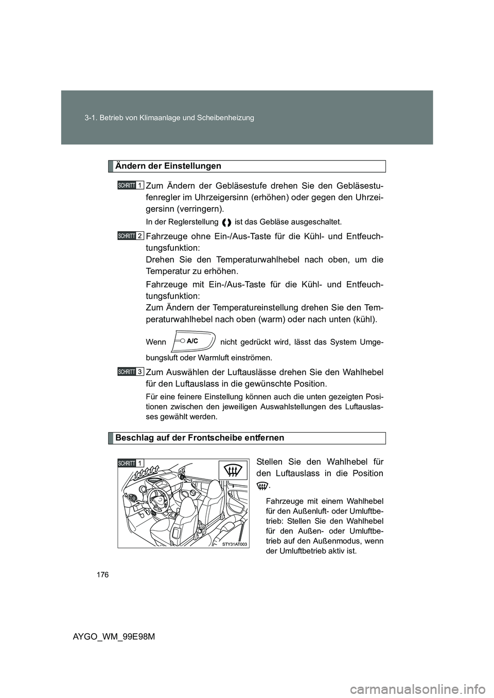 TOYOTA AYGO 2012 Betriebsanleitungen (in German) 176
3-1. Betrieb von Klimaanlage und Scheibenheizung
AYGO_WM_99E98M
Ändern der Einstellungen
Zum Ändern der Gebläsestufe drehen Sie den Gebläsestu-
fenregler im Uhrzeigersinn (erhöhen) oder ge TOYOTA AYGO 2012 Betriebsanleitungen (in German) 176
3-1. Betrieb von Klimaanlage und Scheibenheizung
AYGO_WM_99E98M
Ändern der Einstellungen
Zum Ändern der Gebläsestufe drehen Sie den Gebläsestu-
fenregler im Uhrzeigersinn (erhöhen) oder ge
