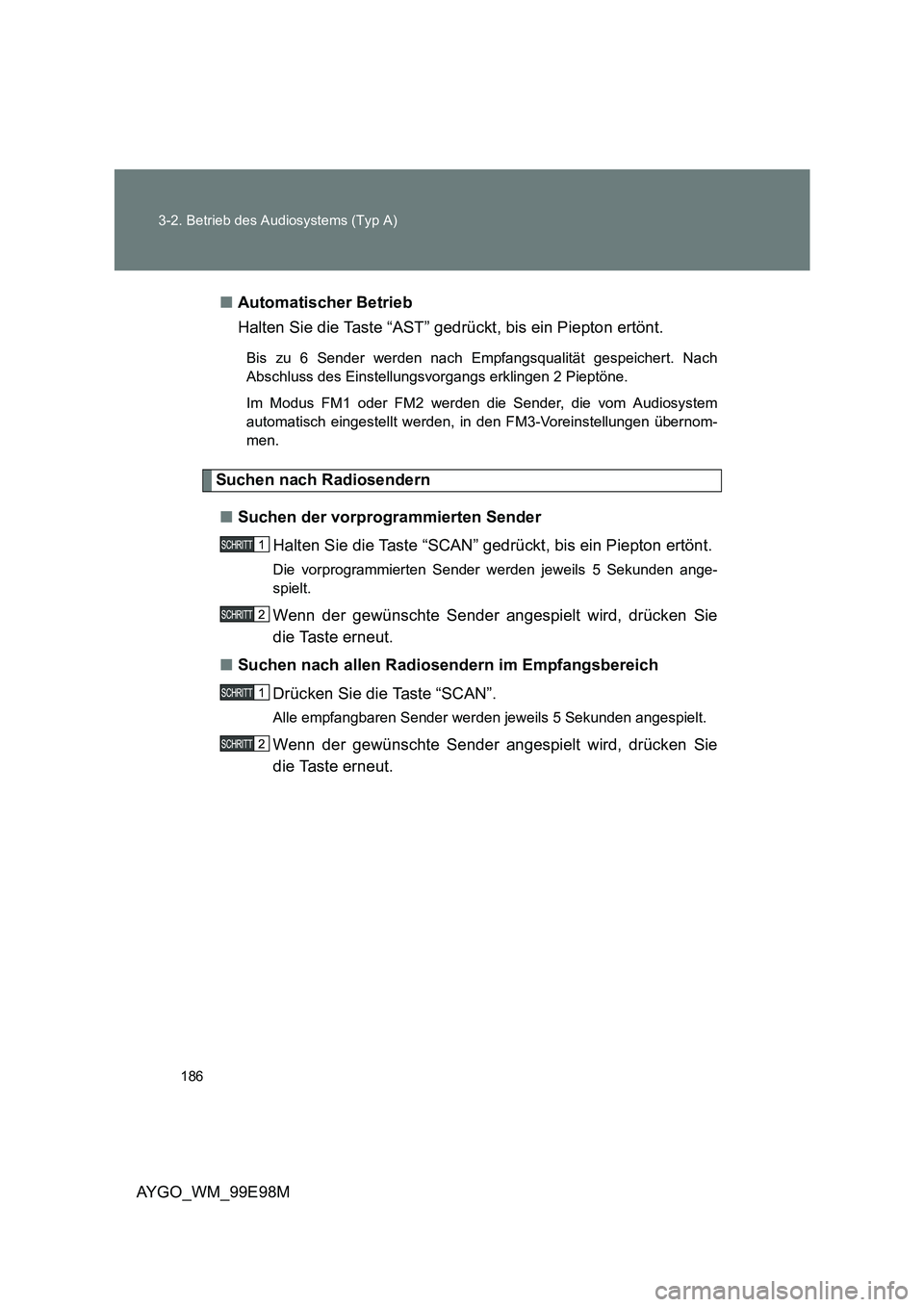 TOYOTA AYGO 2012 Betriebsanleitungen (in German) 186
3-2. Betrieb des Audiosystems (Typ A)
AYGO_WM_99E98M
■ Automatischer Betrieb
Halten Sie die Taste “AST” gedrückt, bis ein Piepton ertönt.
Bis zu 6 Sender werden nach Empfangsqualität g TOYOTA AYGO 2012 Betriebsanleitungen (in German) 186
3-2. Betrieb des Audiosystems (Typ A)
AYGO_WM_99E98M
■ Automatischer Betrieb
Halten Sie die Taste “AST” gedrückt, bis ein Piepton ertönt.
Bis zu 6 Sender werden nach Empfangsqualität g