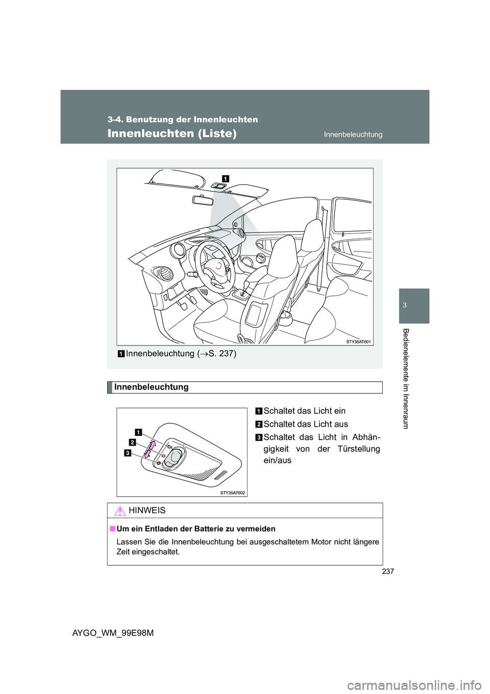 TOYOTA AYGO 2012 Betriebsanleitungen (in German) 237
3
AYGO_WM_99E98M
Bedienelemente im Innenraum
3-4. Benutzung der Innenleuchten
Innenleuchten (Liste)
Innenbeleuchtung
Schaltet das Licht ein
Schaltet das Licht aus
Schaltet das Licht in Abhän-
gig TOYOTA AYGO 2012 Betriebsanleitungen (in German) 237
3
AYGO_WM_99E98M
Bedienelemente im Innenraum
3-4. Benutzung der Innenleuchten
Innenleuchten (Liste)
Innenbeleuchtung
Schaltet das Licht ein
Schaltet das Licht aus
Schaltet das Licht in Abhän-
gig