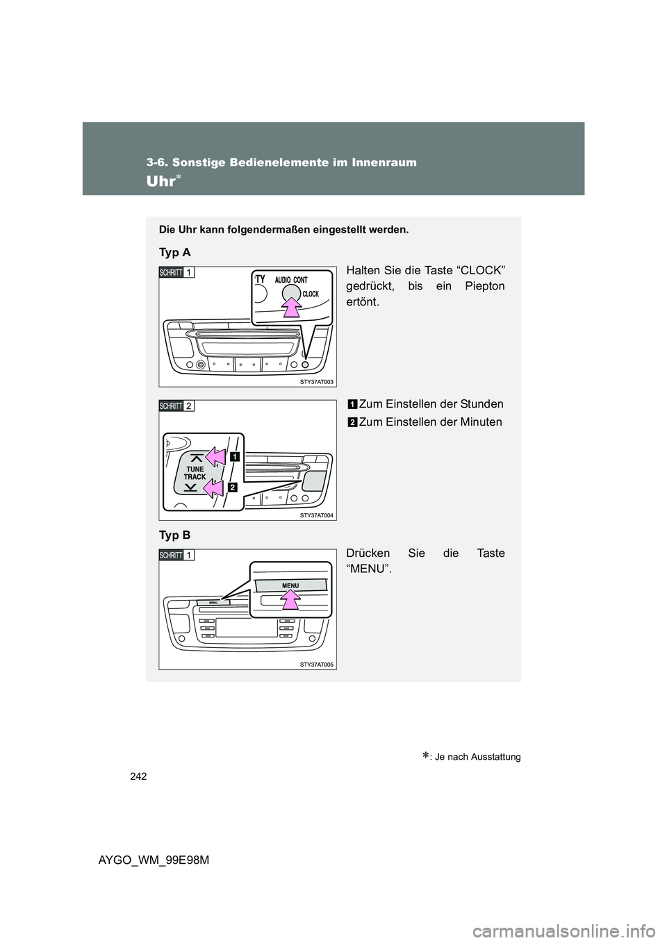 TOYOTA AYGO 2012  Betriebsanleitungen (in German) 242
3-6. Sonstige Bedienelemente im Innenraum
AYGO_WM_99E98M
Uhr∗
∗: Je nach Ausstattung
Die Uhr kann folgendermaßen eingestellt werden.
Ty p  A 
Halten Sie die Taste “CLOCK” 
gedrückt, bis 