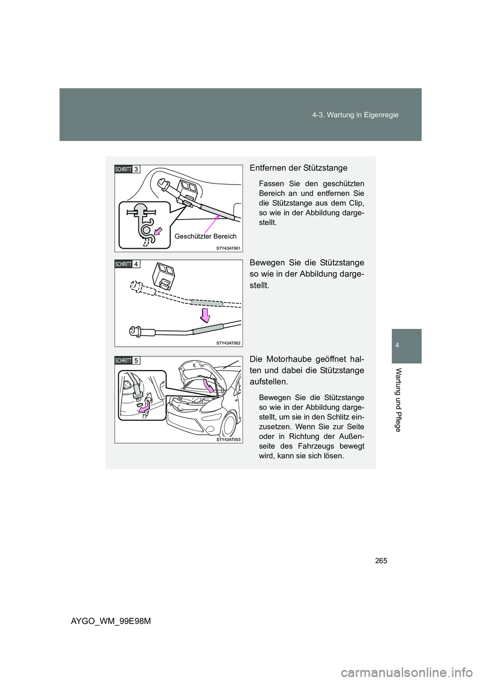 TOYOTA AYGO 2012 Betriebsanleitungen (in German) 265
4-3. Wartung in Eigenregie
4
Wartung und Pflege
AYGO_WM_99E98M
Entfernen der Stützstange
Fassen Sie den geschützten
Bereich an und entfernen Sie
die Stützstange aus dem Clip,
so wie in der Ab TOYOTA AYGO 2012 Betriebsanleitungen (in German) 265
4-3. Wartung in Eigenregie
4
Wartung und Pflege
AYGO_WM_99E98M
Entfernen der Stützstange
Fassen Sie den geschützten
Bereich an und entfernen Sie
die Stützstange aus dem Clip,
so wie in der Ab