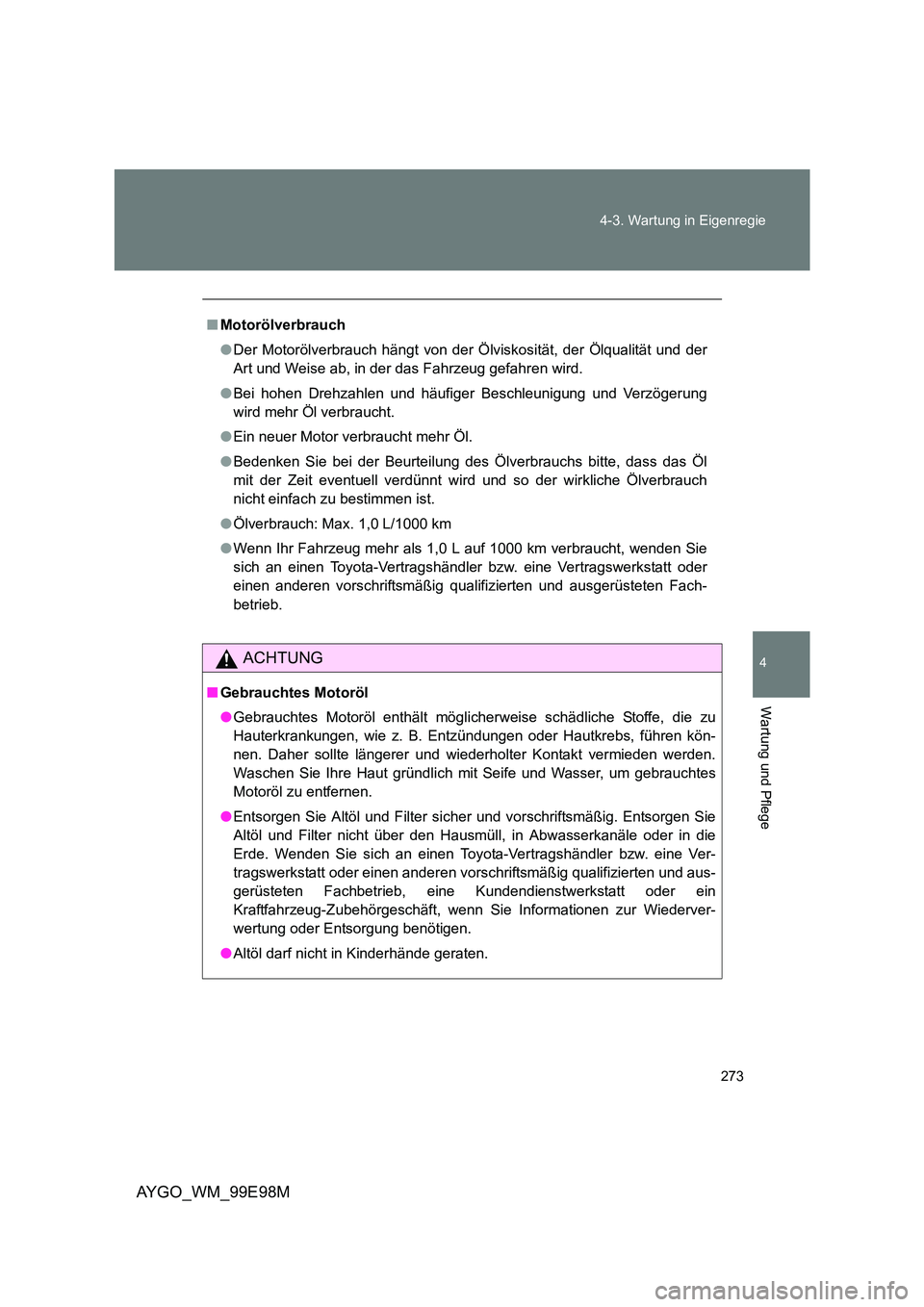 TOYOTA AYGO 2012 Betriebsanleitungen (in German) 273
4-3. Wartung in Eigenregie
4
Wartung und Pflege
AYGO_WM_99E98M
■ Motorölverbrauch
● Der Motorölverbrauch hängt von der Ölviskosität, der Ölqualität und der
Art und Weise ab, in der d TOYOTA AYGO 2012 Betriebsanleitungen (in German) 273
4-3. Wartung in Eigenregie
4
Wartung und Pflege
AYGO_WM_99E98M
■ Motorölverbrauch
● Der Motorölverbrauch hängt von der Ölviskosität, der Ölqualität und der
Art und Weise ab, in der d