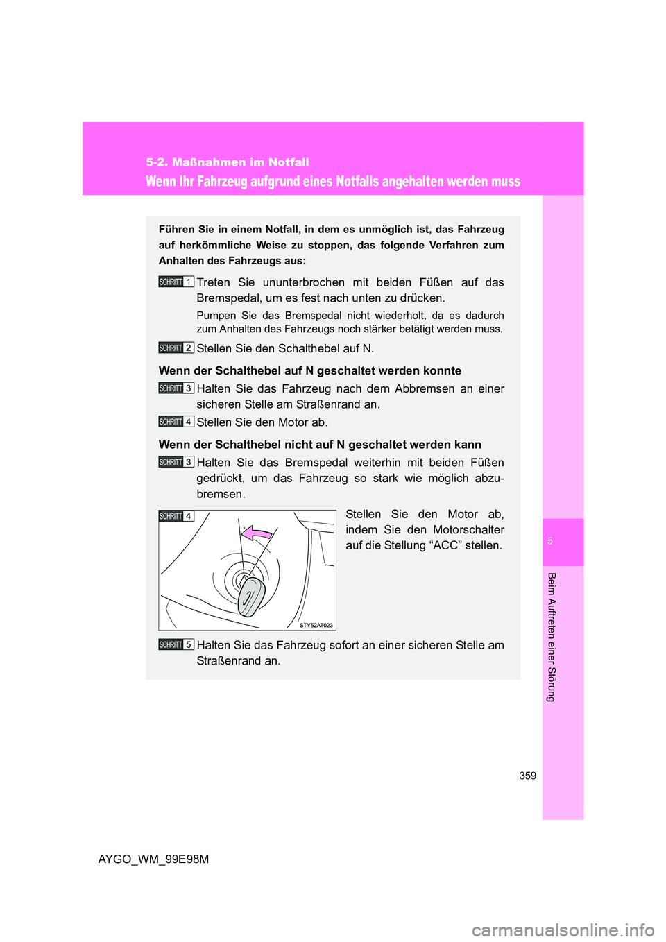 TOYOTA AYGO 2012 Betriebsanleitungen (in German) 5
359
5-2. Maßnahmen im Notfall
Beim Auftreten einer Störung
AYGO_WM_99E98M
Wenn Ihr Fahrzeug aufgrund eines Notfalls angehalten werden muss
Führen Sie in einem Notfall, in dem es unmöglich ist, d TOYOTA AYGO 2012 Betriebsanleitungen (in German) 5
359
5-2. Maßnahmen im Notfall
Beim Auftreten einer Störung
AYGO_WM_99E98M
Wenn Ihr Fahrzeug aufgrund eines Notfalls angehalten werden muss
Führen Sie in einem Notfall, in dem es unmöglich ist, d
