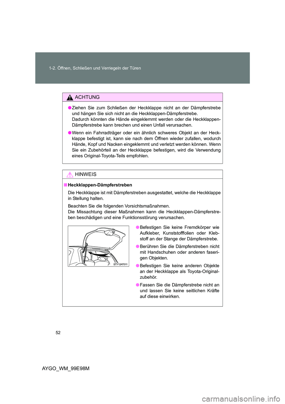 TOYOTA AYGO 2012  Betriebsanleitungen (in German) 52 
1-2. Öffnen, Schließen und Verriegeln der Türen
AYGO_WM_99E98M
ACHTUNG
● Ziehen Sie zum Schließen der Heckklappe nicht an der Dämpferstrebe 
und hängen Sie sich nicht an die Heckklappen-D