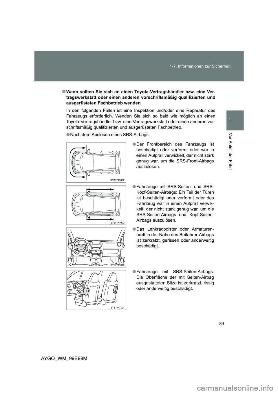 TOYOTA AYGO 2012 Betriebsanleitungen (in German) 89
1-7. Informationen zur Sicherheit
1
Vor Antritt der Fahrt
AYGO_WM_99E98M
■ Wann sollten Sie sich an einen Toyota-Vertragshändler bzw. eine Ver-
tragswerkstatt oder einen anderen vorschriftsmä TOYOTA AYGO 2012 Betriebsanleitungen (in German) 89
1-7. Informationen zur Sicherheit
1
Vor Antritt der Fahrt
AYGO_WM_99E98M
■ Wann sollten Sie sich an einen Toyota-Vertragshändler bzw. eine Ver-
tragswerkstatt oder einen anderen vorschriftsmä