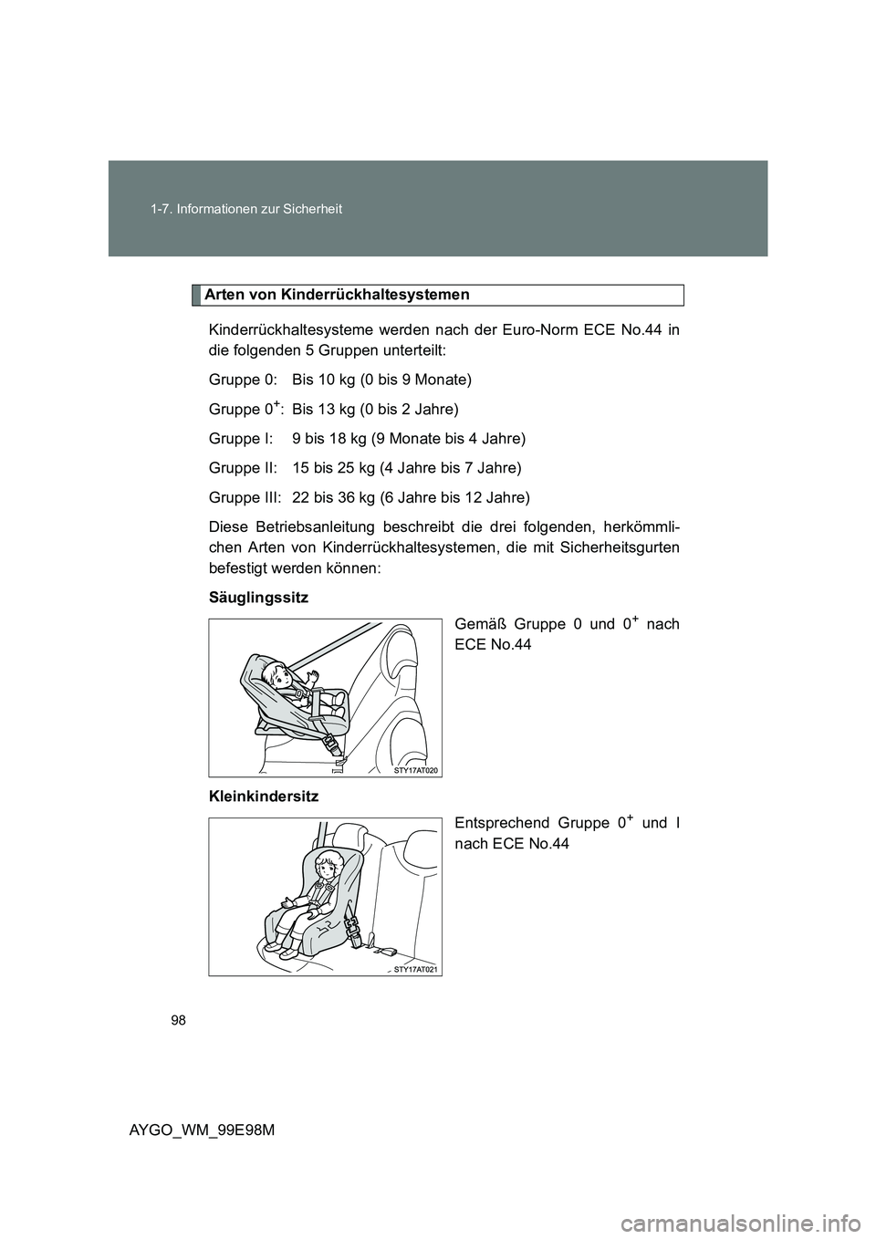 TOYOTA AYGO 2012 Betriebsanleitungen (in German) 98
1-7. Informationen zur Sicherheit
AYGO_WM_99E98M
Arten von Kinderrückhaltesystemen
Kinderrückhaltesysteme werden nach der Euro-Norm ECE No.44 in
die folgenden 5 Gruppen unterteilt:
Gruppe 0: TOYOTA AYGO 2012 Betriebsanleitungen (in German) 98
1-7. Informationen zur Sicherheit
AYGO_WM_99E98M
Arten von Kinderrückhaltesystemen
Kinderrückhaltesysteme werden nach der Euro-Norm ECE No.44 in
die folgenden 5 Gruppen unterteilt:
Gruppe 0:
