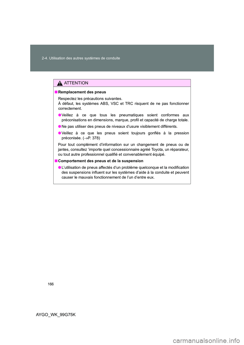 TOYOTA AYGO 2013 Notices Demploi (in French) 166
2-4. Utilisation des autres systèmes de conduite
AYGO_WK_99G75K
AT T E N T I O N
■ Remplacement des pneus
Respectez les précautions suivantes.
À défaut, les systèmes ABS, VSC et TRC risq TOYOTA AYGO 2013 Notices Demploi (in French) 166
2-4. Utilisation des autres systèmes de conduite
AYGO_WK_99G75K
AT T E N T I O N
■ Remplacement des pneus
Respectez les précautions suivantes.
À défaut, les systèmes ABS, VSC et TRC risq