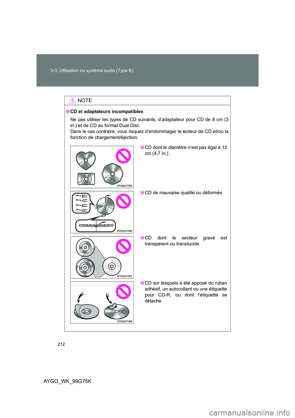 TOYOTA AYGO 2013 Notices Demploi (in French) 212
3-3. Utilisation du système audio (Type B)
AYGO_WK_99G75K
NOTE
■ CD et adaptateurs incompatibles
Ne pas utiliser les types de CD suivants, d’adaptateur pour CD de 8 cm (3
in.) et de CD au TOYOTA AYGO 2013 Notices Demploi (in French) 212
3-3. Utilisation du système audio (Type B)
AYGO_WK_99G75K
NOTE
■ CD et adaptateurs incompatibles
Ne pas utiliser les types de CD suivants, d’adaptateur pour CD de 8 cm (3
in.) et de CD au