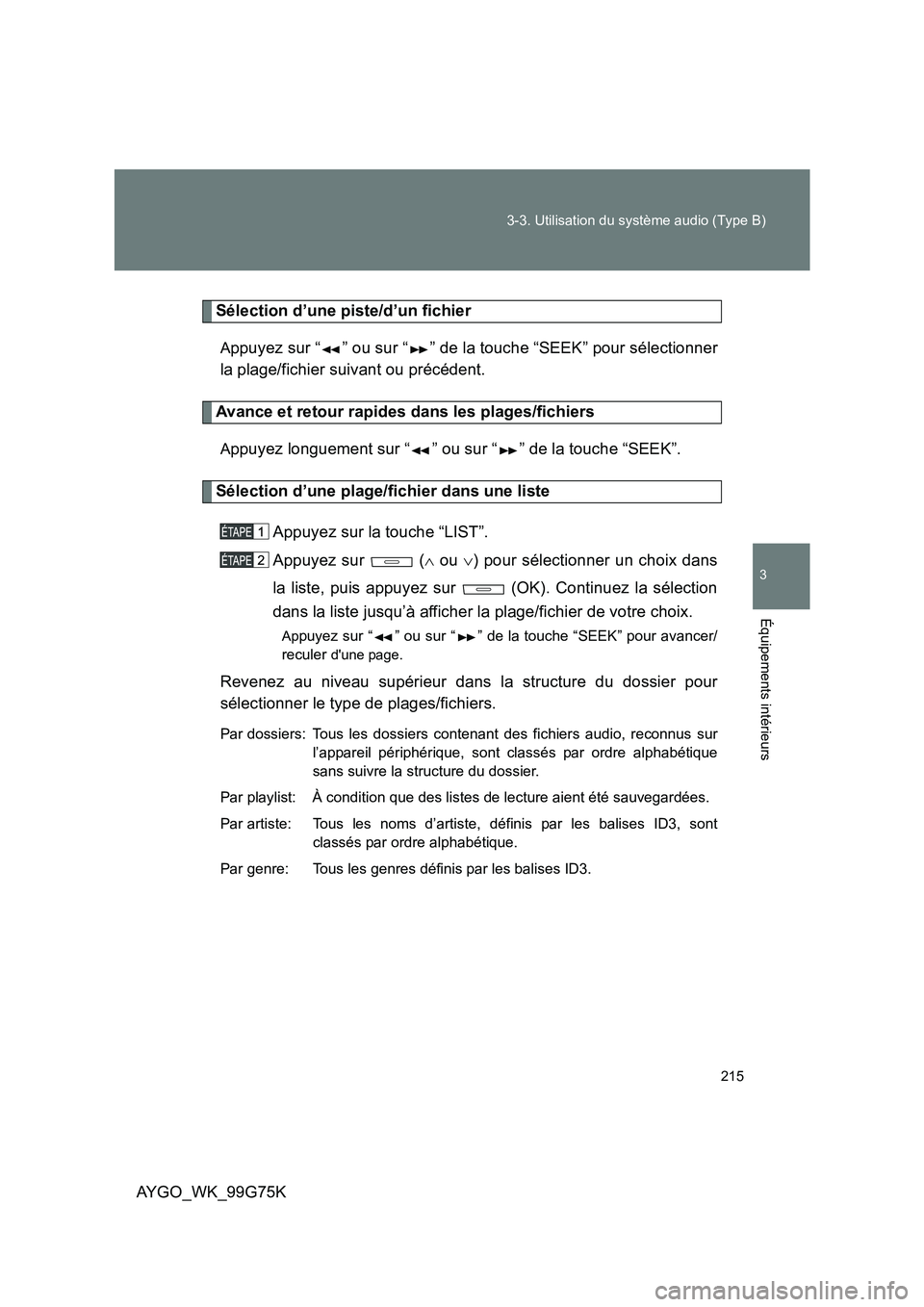 TOYOTA AYGO 2013 Notices Demploi (in French) 215
3-3. Utilisation du système audio (Type B)
3
AYGO_WK_99G75K
Équipements intérieurs
Sélection d’une piste/d’un fichier
Appuyez sur “ ” ou sur “ ” de la touche “SEEK” pour séle TOYOTA AYGO 2013 Notices Demploi (in French) 215
3-3. Utilisation du système audio (Type B)
3
AYGO_WK_99G75K
Équipements intérieurs
Sélection d’une piste/d’un fichier
Appuyez sur “ ” ou sur “ ” de la touche “SEEK” pour séle