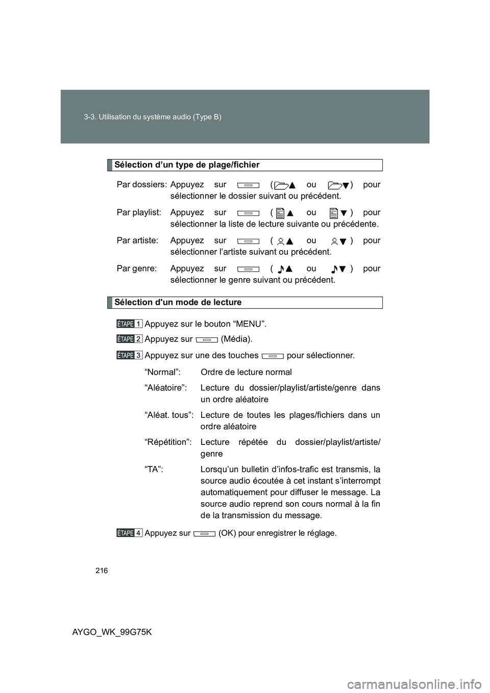TOYOTA AYGO 2013 Notices Demploi (in French) 216
3-3. Utilisation du système audio (Type B)
AYGO_WK_99G75K
Sélection d’un type de plage/fichier
Par dossiers: Appuyez sur ( ou ) pour
sélectionner le dossier suivant ou précédent.
Pa TOYOTA AYGO 2013 Notices Demploi (in French) 216
3-3. Utilisation du système audio (Type B)
AYGO_WK_99G75K
Sélection d’un type de plage/fichier
Par dossiers: Appuyez sur ( ou ) pour
sélectionner le dossier suivant ou précédent.
Pa